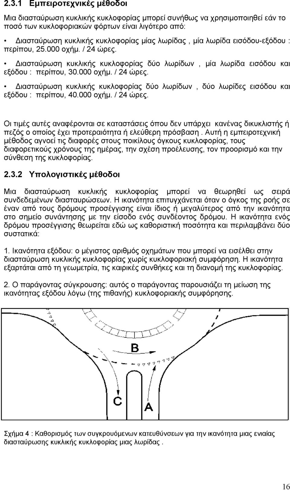 000 οχήµ. / 24 ώρες. Οι τιµές αυτές αναφέρονται σε καταστάσεις όπου δεν υπάρχει κανένας δικυκλιστής ή πεζός ο οποίος έχει προτεραιότητα ή ελεύθερη πρόσβαση.