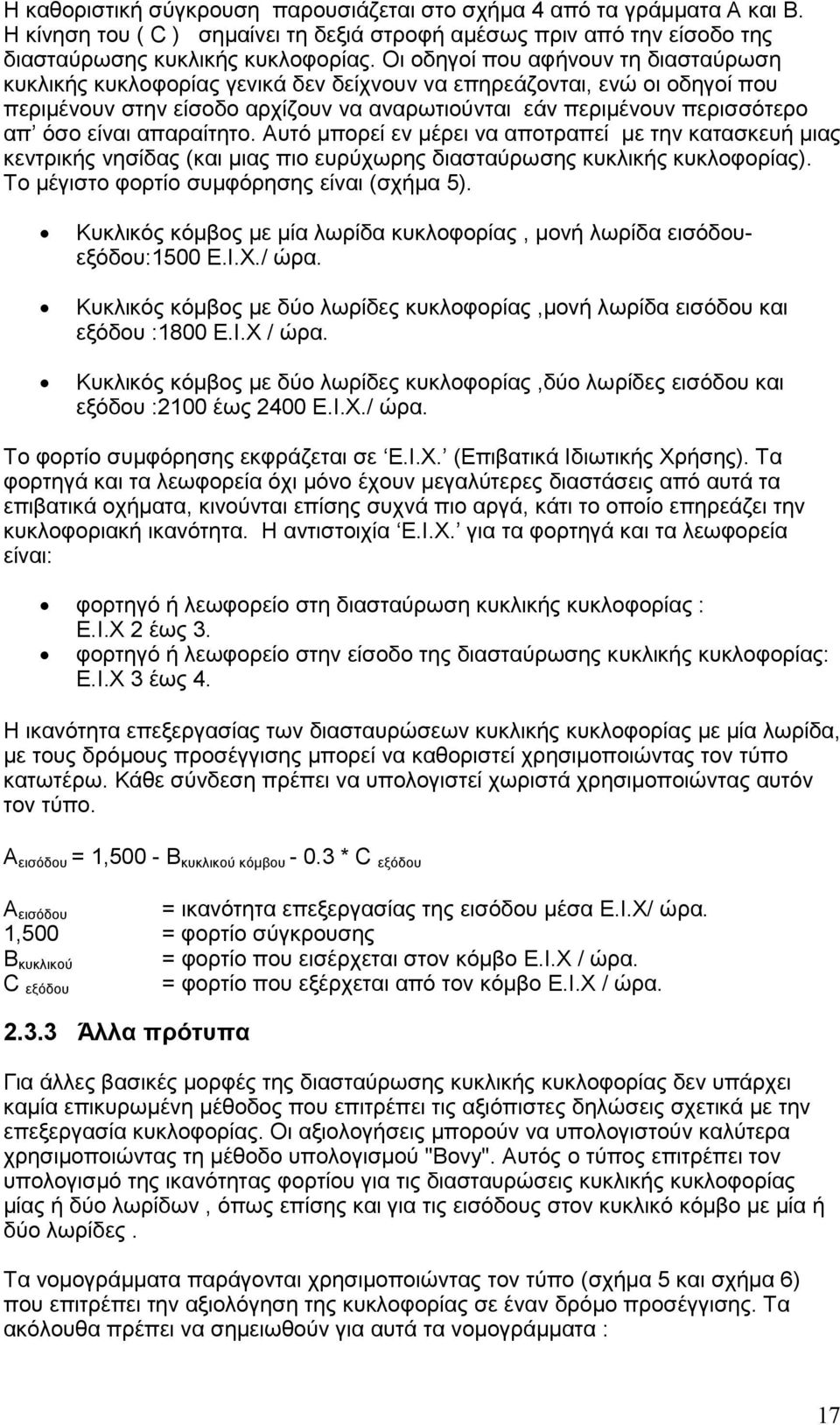 είναι απαραίτητο. Αυτό µπορεί εν µέρει να αποτραπεί µε την κατασκευή µιας κεντρικής νησίδας (και µιας πιο ευρύχωρης διασταύρωσης κυκλικής κυκλοφορίας). Το µέγιστο φορτίο συµφόρησης είναι (σχήµα 5).