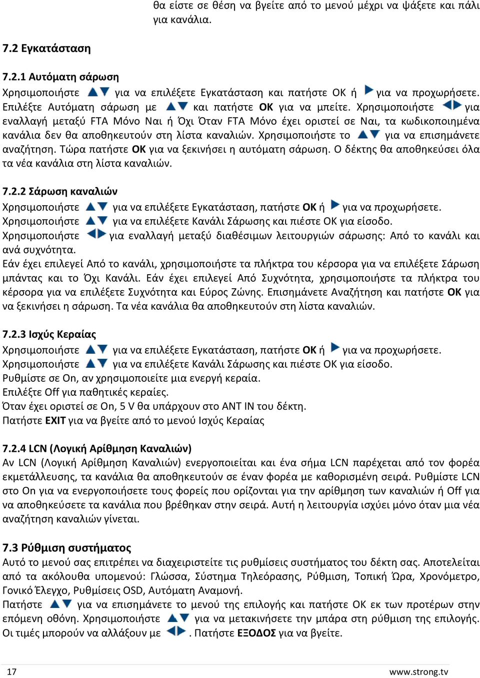 Χρησιμοποιήστε για εναλλαγή μεταξύ FTA Μόνο Ναι ή Όχι Όταν FTA Μόνο έχει οριστεί σε Ναι, τα κωδικοποιημένα κανάλια δεν θα αποθηκευτούν στη λίστα καναλιών.