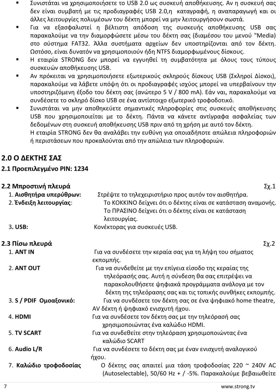 Για να εξασφαλιστεί η βέλτιστη απόδοση της συσκευής αποθήκευσης USB σας παρακαλούμε να την διαμορφώσετε μέσω του δέκτη σας (διαμέσου του μενού "Media) στο σύστημα FAT32.