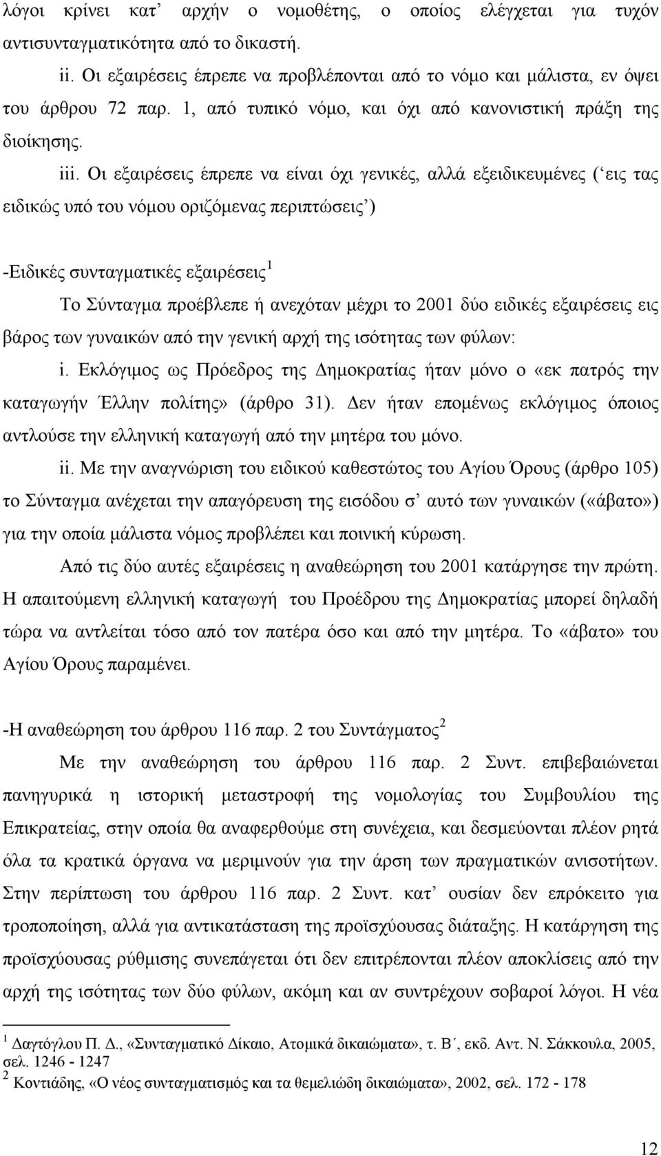 Οι εξαιρέσεις έπρεπε να είναι όχι γενικές, αλλά εξειδικευμένες ( εις τας ειδικώς υπό του νόμου οριζόμενας περιπτώσεις ) -Ειδικές συνταγματικές εξαιρέσεις 1 Το Σύνταγμα προέβλεπε ή ανεχόταν μέχρι το