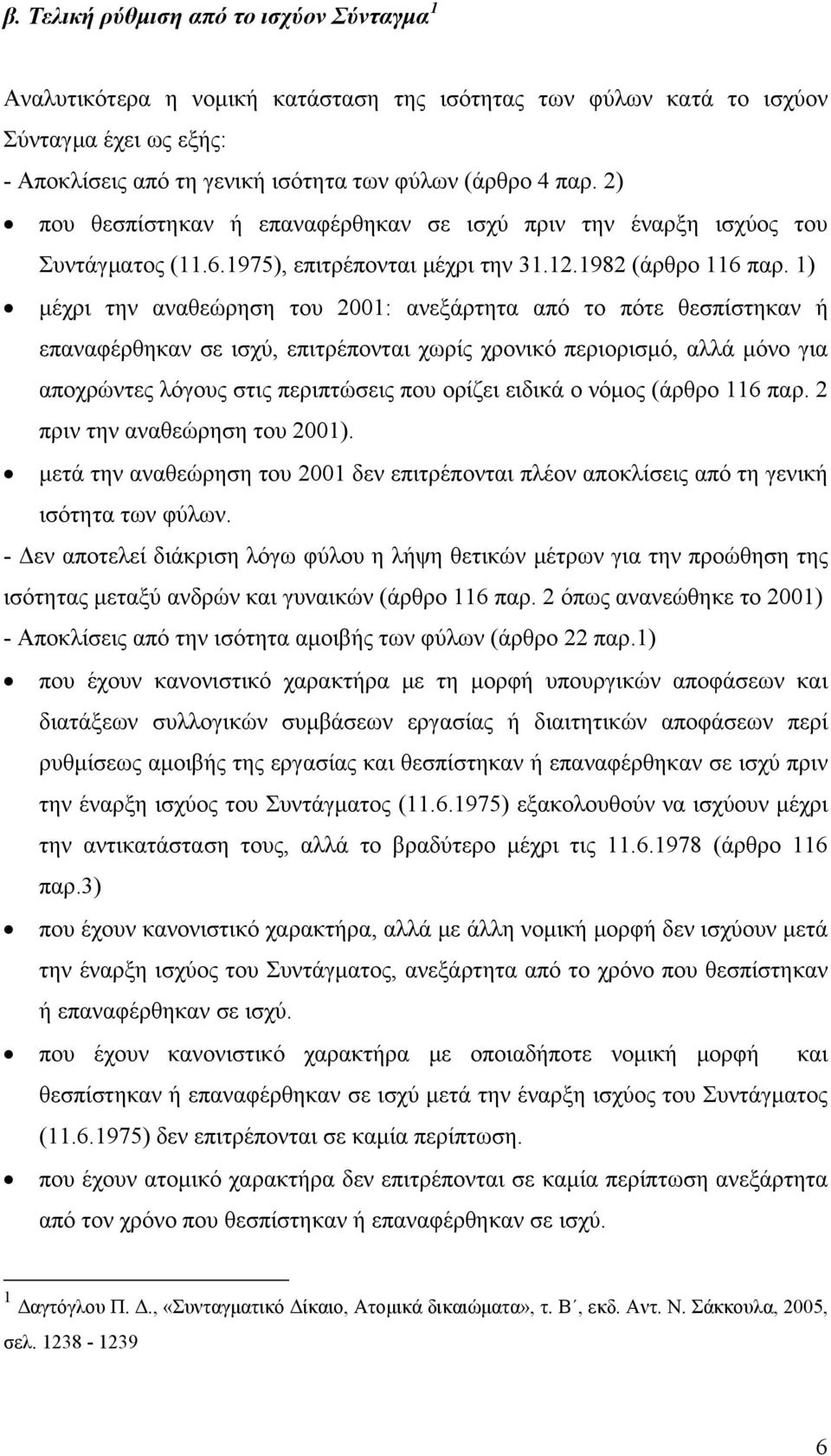 1) μέχρι την αναθεώρηση του 2001: ανεξάρτητα από το πότε θεσπίστηκαν ή επαναφέρθηκαν σε ισχύ, επιτρέπονται χωρίς χρονικό περιορισμό, αλλά μόνο για αποχρώντες λόγους στις περιπτώσεις που ορίζει ειδικά