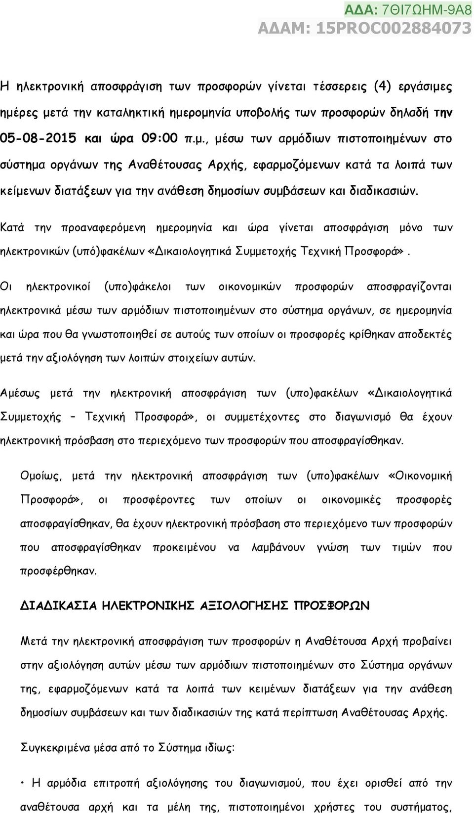 Κατά την προαναφερόμενη ημερομηνία και ώρα γίνεται αποσφράγιση μόνο των ηλεκτρονικών (υπό)φακέλων «Δικαιολογητικά Συμμετοχής Τεχνική Προσφορά».