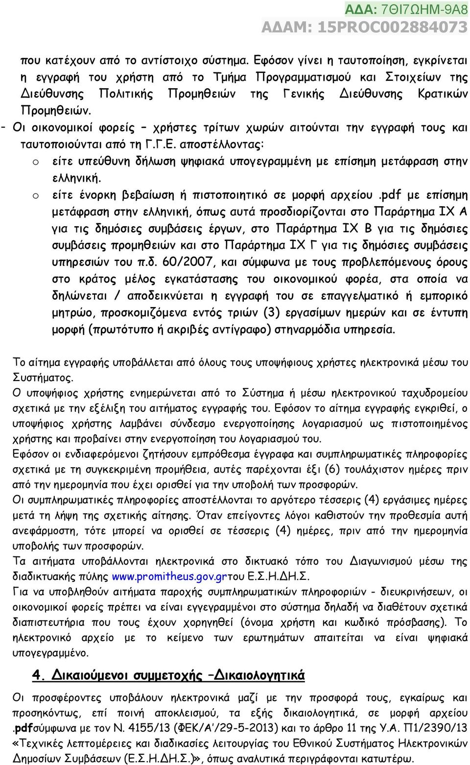 - Οι οικονομικοί φορείς χρήστες τρίτων χωρών αιτούνται την εγγραφή τους και ταυτοποιούνται από τη Γ.Γ.Ε. αποστέλλοντας: o είτε υπεύθυνη δήλωση ψηφιακά υπογεγραμμένη με επίσημη μετάφραση στην ελληνική.