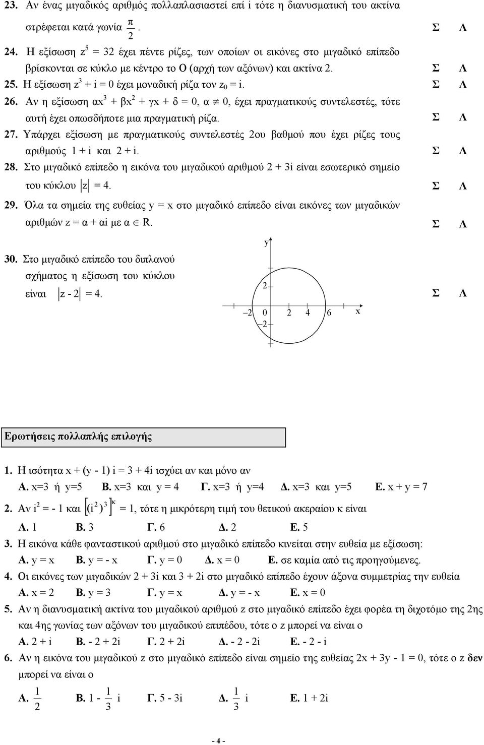 Αν η εξίσωση 3 + β + γ + δ =,, έχει πργμτικούς συντελεστές, τότε υτή έχει οπωσδήποτε μι πργμτική ρίζ. 7. Υπάρχει εξίσωση με πργμτικούς συντελεστές ου βθμού που έχει ρίζες τους ριθμούς + i κι + i. 8.