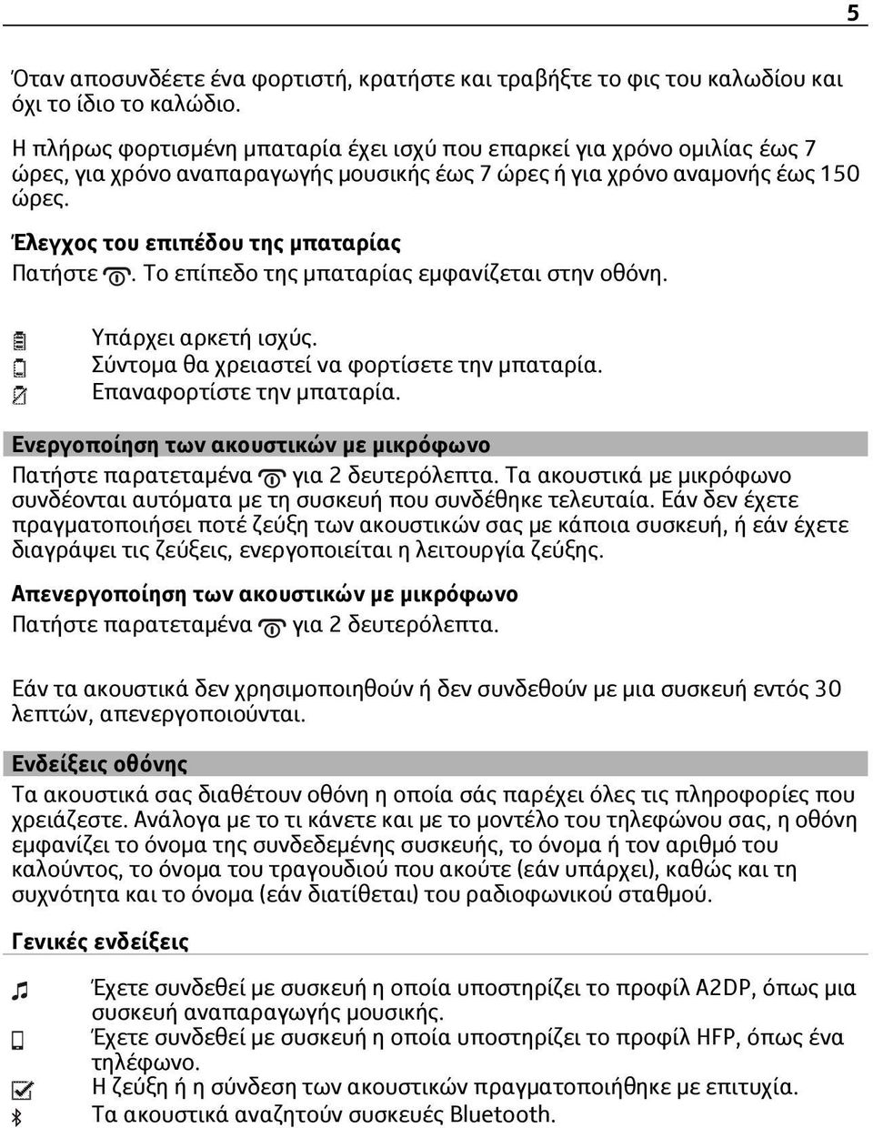 Έλεγχος του επιπέδου της μπαταρίας Πατήστε. Το επίπεδο της μπαταρίας εμφανίζεται στην οθόνη. Υπάρχει αρκετή ισχύς. Σύντομα θα χρειαστεί να φορτίσετε την μπαταρία. Επαναφορτίστε την μπαταρία.