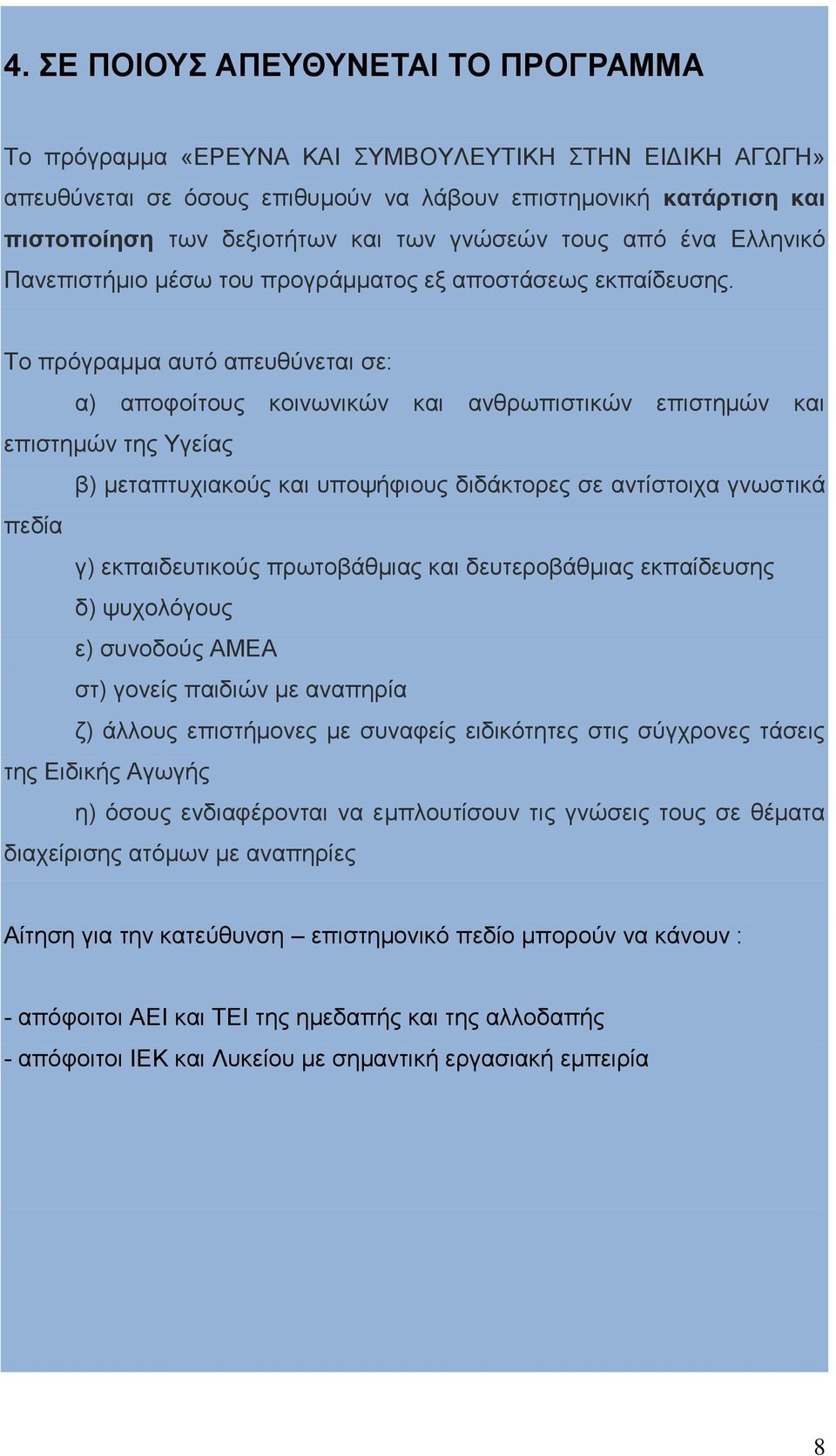 Το πρόγραμμα αυτό απευθύνεται σε: α) αποφοίτους κοινωνικών και ανθρωπιστικών επιστημών και επιστημών της Υγείας β) μεταπτυχιακούς και υποψήφιους διδάκτορες σε αντίστοιχα γνωστικά πεδία γ)