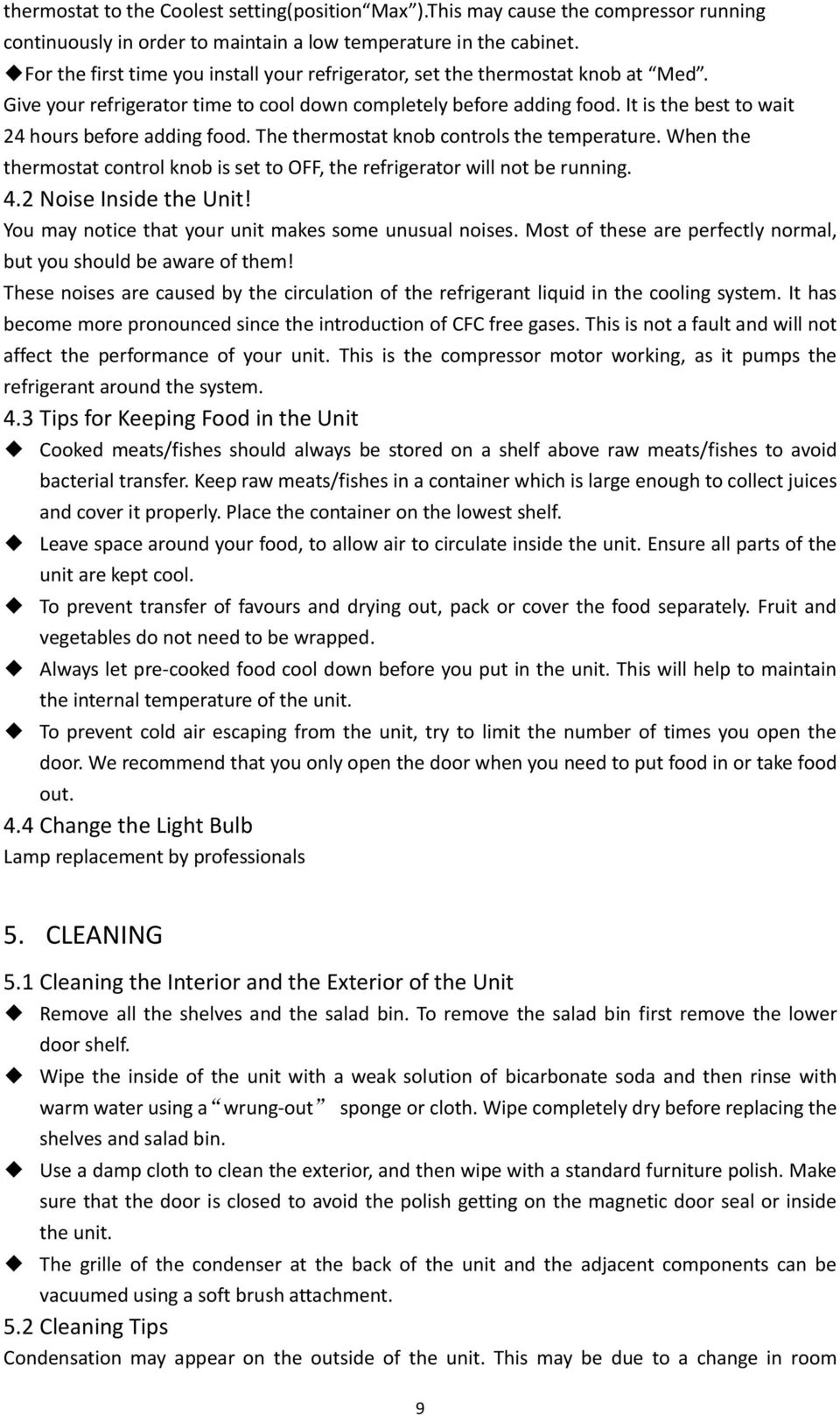 It is the best to wait 24 hours before adding food. The thermostat knob controls the temperature. When the thermostat control knob is set to OFF, the refrigerator will not be running. 4.