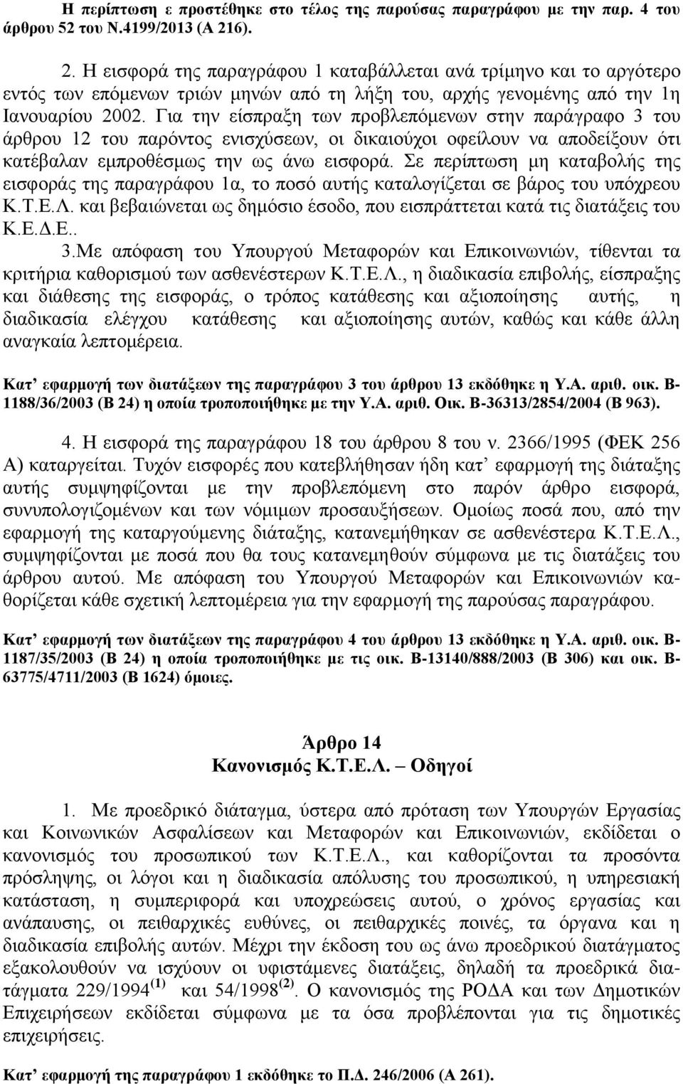 Για την είσπραξη των προβλεπόμενων στην παράγραφο 3 του άρθρου 12 του παρόντος ενισχύσεων, οι δικαιούχοι οφείλουν να αποδείξουν ότι κατέβαλαν εμπροθέσμως την ως άνω εισφορά.