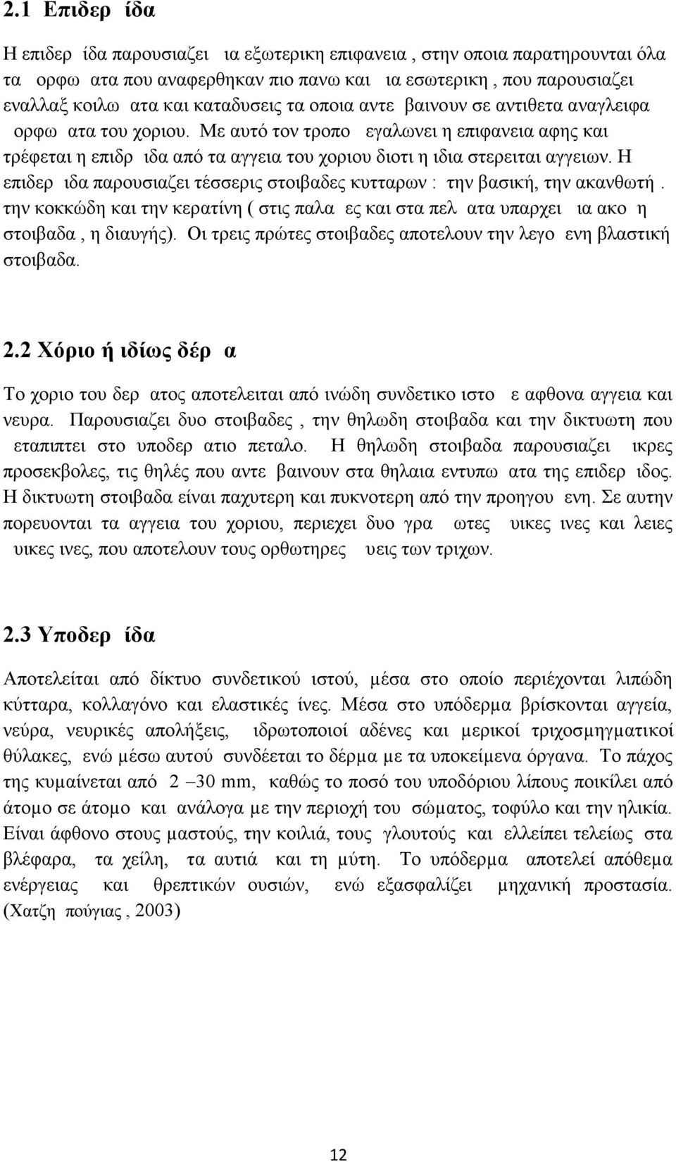 Η επιδερμιδα παρουσιαζει τέσσερις στοιβαδες κυτταρων : την βασική, την ακανθωτή. την κοκκώδη και την κερατίνη ( στις παλαμες και στα πελματα υπαρχει μια ακομη στοιβαδα, η διαυγής).