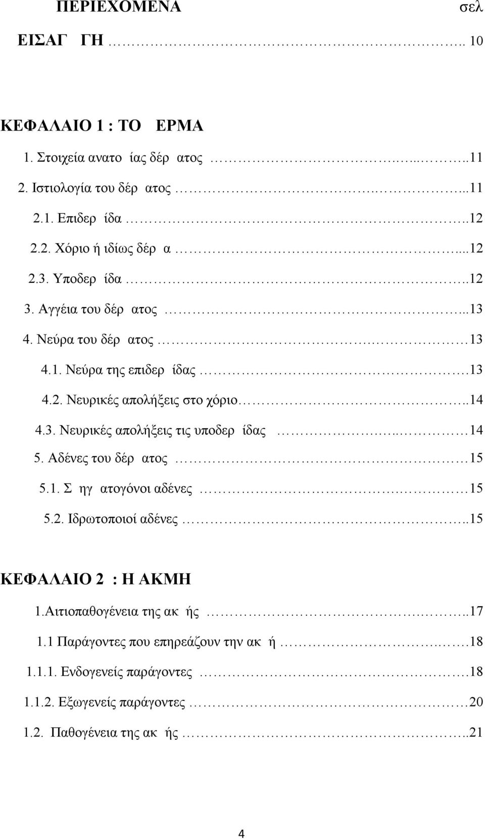 .. 14 5. Αδένες του δέρματος 15 5.1. Σμηγματογόνοι αδένες. 15 5.2. Ιδρωτοποιοί αδένες..15 ΚΕΦΑΛΑΙΟ 2 : Η ΑΚΜΗ 1.Αιτιοπαθογένεια της ακμής...17 1.