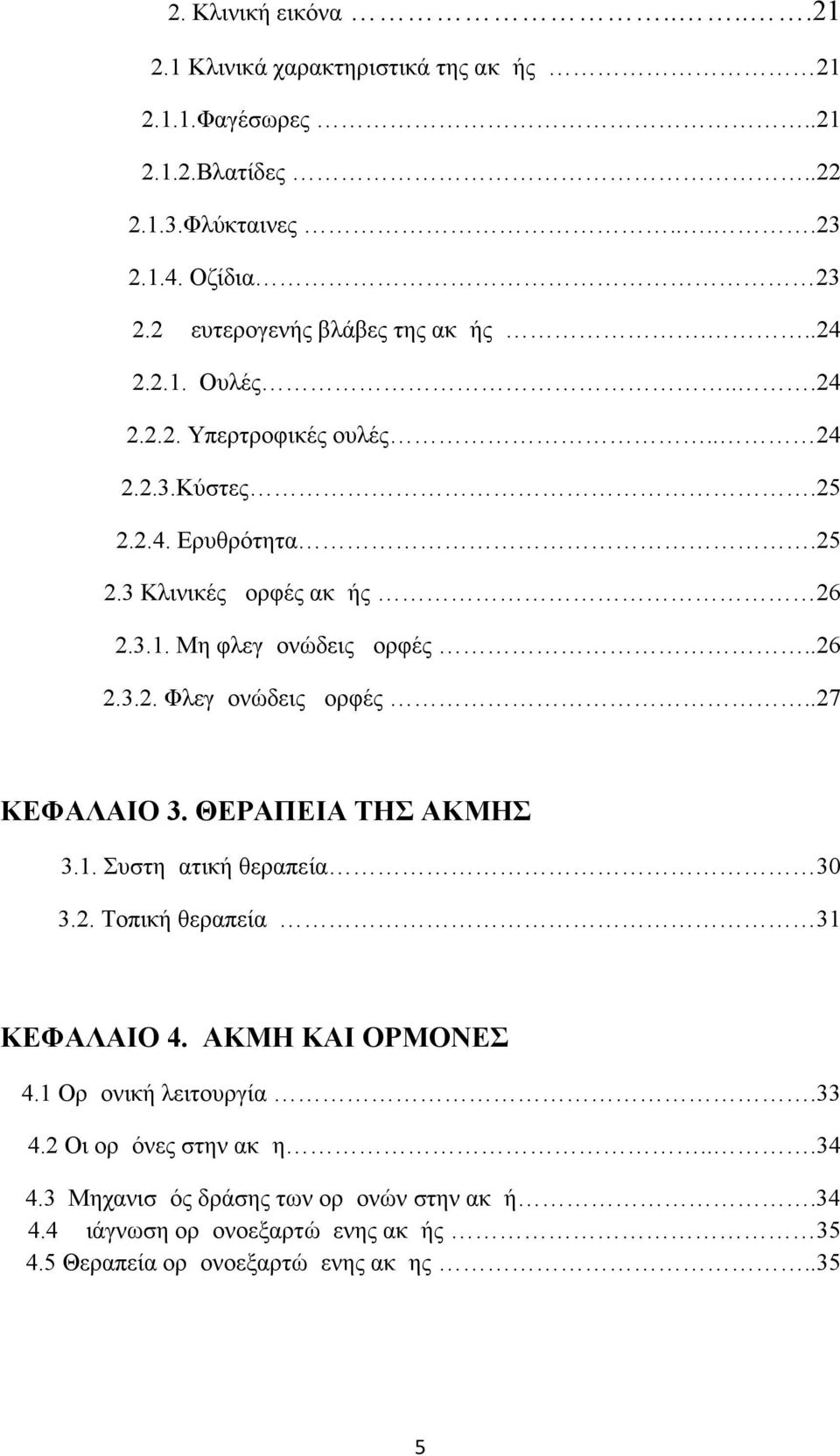 .26 2.3.2. Φλεγμονώδεις μορφές..27 ΚΕΦΑΛΑΙΟ 3. ΘΕΡΑΠΕΙΑ ΤΗΣ ΑΚΜΗΣ 3.1. Συστηματική θεραπεία 30 3.2. Τοπική θεραπεία 31 ΚΕΦΑΛΑΙΟ 4. ΑΚΜΗ ΚΑΙ ΟΡΜΟΝΕΣ 4.