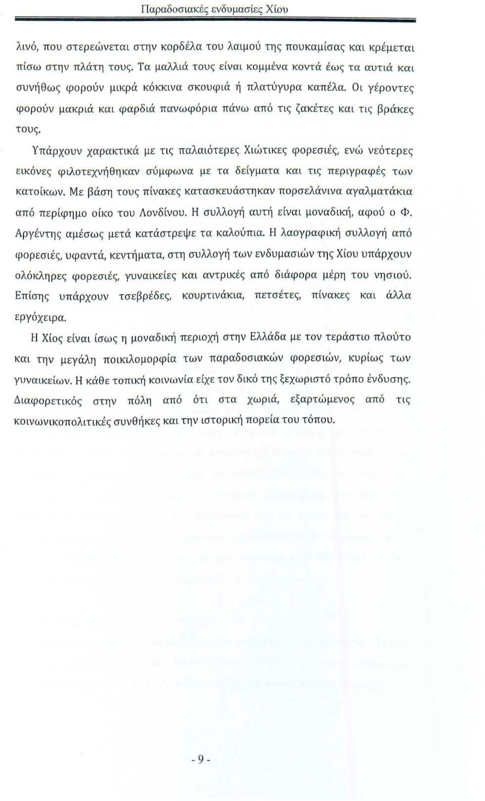 Υπάρχουν χαρακτικά με τις παλαιότερες Χιώτικες φορεσιές, ενώ νεότερες ε ικόνες φιλοτεχνήθηκαν σύμφωνα με τα δείγματα και τις περιγραφές των κατοίκων.