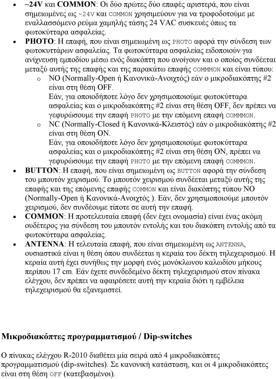 Τα φωτοκύτταρα ασφαλείας ειδοποιούν για ανίχνευση εμποδίου μέσω ενός διακόπτη που ανοίγουν και ο οποίος συνδέεται μεταξύ αυτής της επαφής και της παρακάτω επαφής COMMMON και είναι τύπου: o NO
