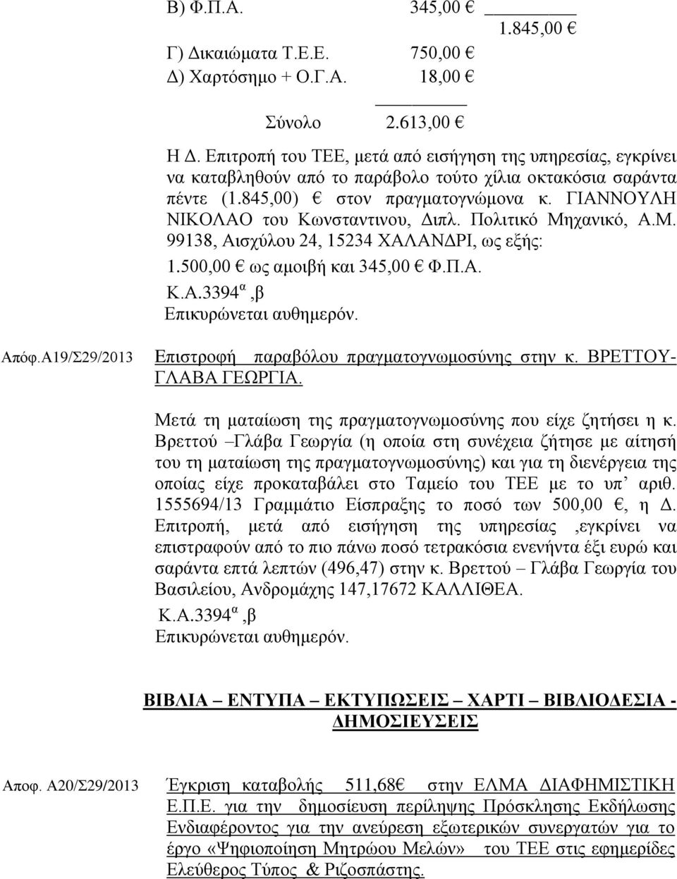 ΓΙΑΝΝΟΥΛΗ ΝΙΚΟΛΑΟ του Κωνσταντινου, Διπλ. Πολιτικό Μηχανικό, Α.Μ. 99138, Αισχύλου 24, 15234 ΧΑΛΑΝΔΡΙ, ως εξής: 1.500,00 ως αμοιβή και 345,00 Φ.Π.Α. Κ.Α.3394 α,β Απόφ.
