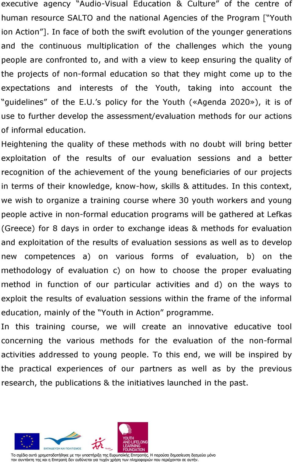 quality of the projects of non-formal education so that they might come up to the expectations and interests of the Youth, taking into account the guidelines of the E.U.