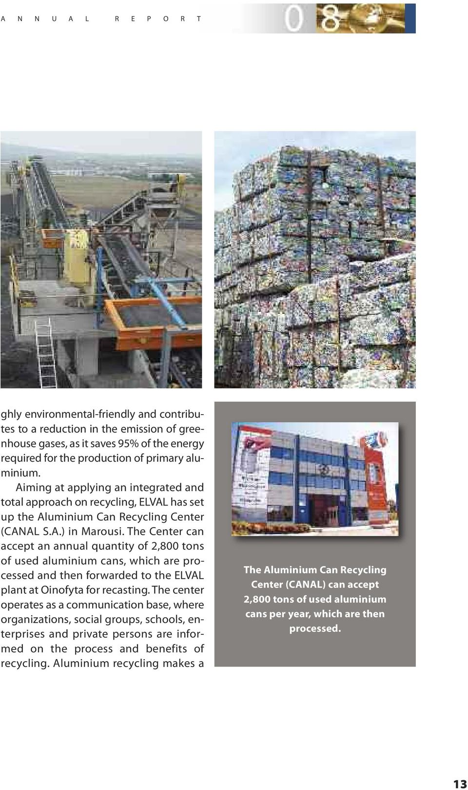 The Center can accept an annual quantity of 2,800 tons of used aluminium cans, which are processed and then forwarded to the ELVAL plant at Oinofyta for recasting.