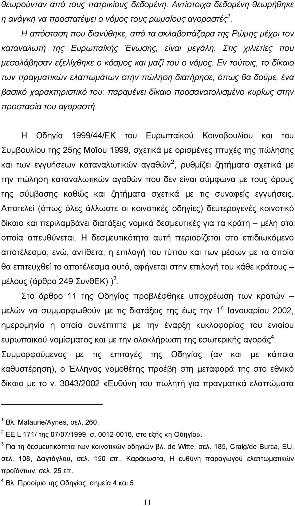 Εν τούτοις, το δίκαιο των πραγματικών ελαττωμάτων στην πώληση διατήρησε, όπως θα δούμε, ένα βασικό χαρακτηριστικό του: παραμένει δίκαιο προσανατολισμένο κυρίως στην προστασία του αγοραστή.