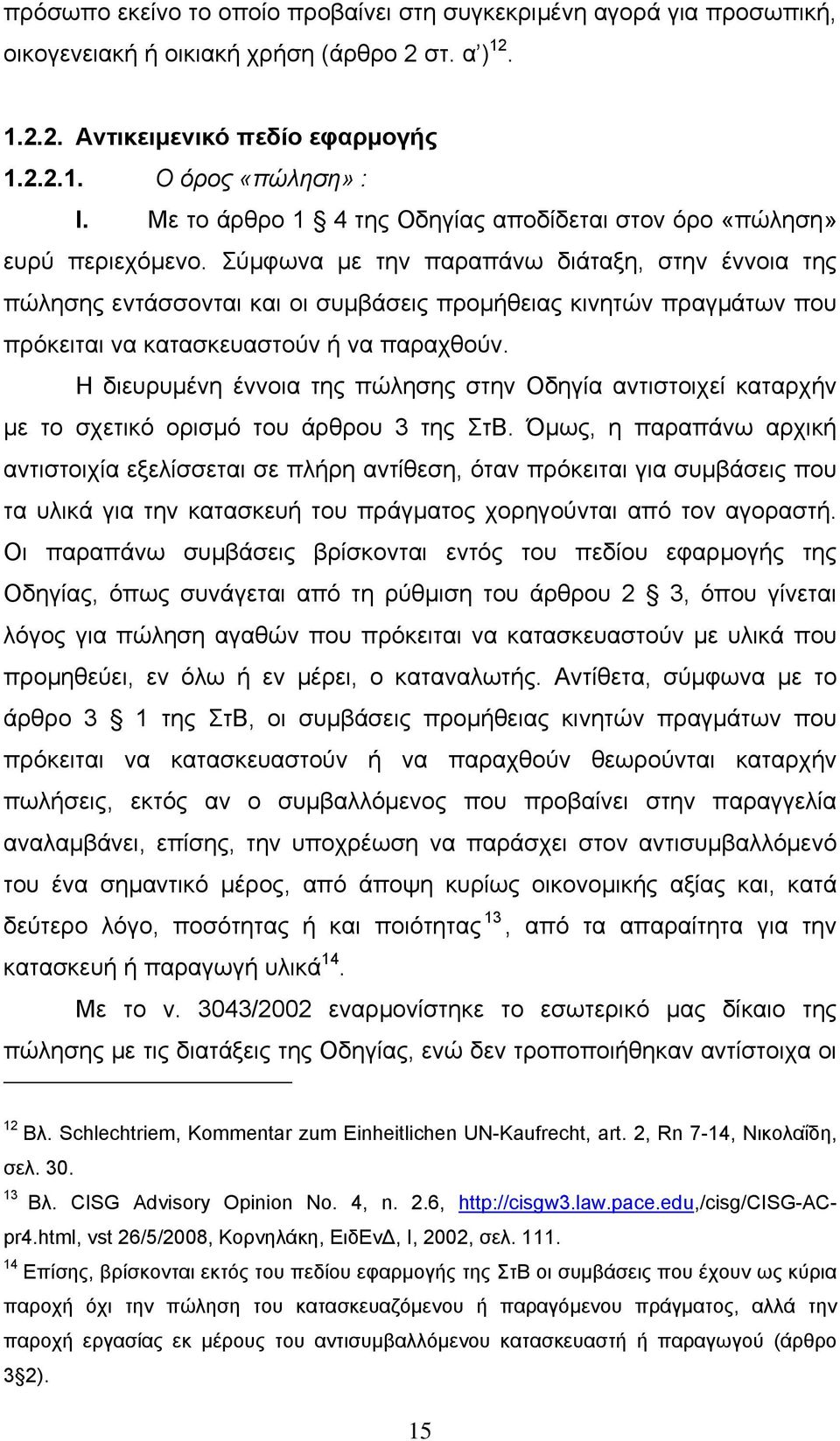 Σύμφωνα με την παραπάνω διάταξη, στην έννοια της πώλησης εντάσσονται και οι συμβάσεις προμήθειας κινητών πραγμάτων που πρόκειται να κατασκευαστούν ή να παραχθούν.