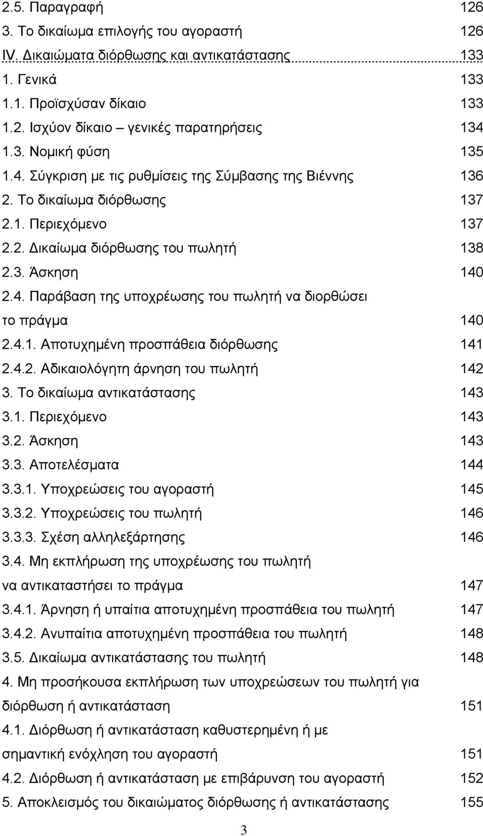 4.1. Αποτυχημένη προσπάθεια διόρθωσης 141 2.4.2. Αδικαιολόγητη άρνηση του πωλητή 142 3. Το δικαίωμα αντικατάστασης 143 3.1. Περιεχόμενο 143 3.2. Άσκηση 143 3.3. Αποτελέσματα 144 3.3.1. Υποχρεώσεις του αγοραστή 145 3.