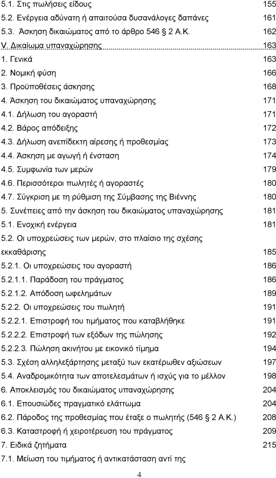 5. Συμφωνία των μερών 179 4.6. Περισσότεροι πωλητές ή αγοραστές 180 4.7. Σύγκριση με τη ρύθμιση της Σύμβασης της Βιέννης 180 5. Συνέπειες από την άσκηση του δικαιώματος υπαναχώρησης 181 5.1. Ενοχική ενέργεια 181 5.