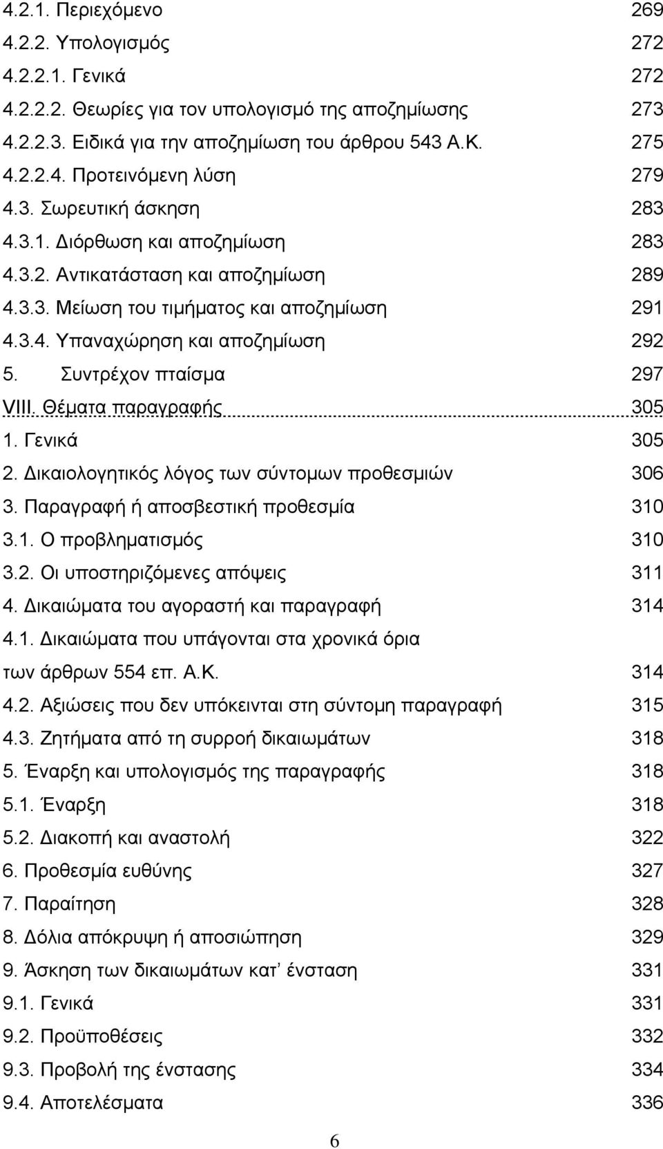 Συντρέχον πταίσμα 297 VΙΙΙ. Θέματα παραγραφής 305 1. Γενικά 305 2. Δικαιολογητικός λόγος των σύντομων προθεσμιών 306 3. Παραγραφή ή αποσβεστική προθεσμία 310 3.1. Ο προβληματισμός 310 3.2. Οι υποστηριζόμενες απόψεις 311 4.