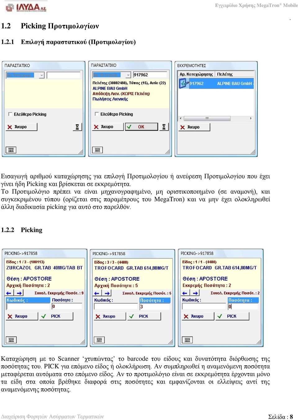 διαδικασία picking για αυτό στο παρελθόν 122 Picking Καταχώρηση με το Scanner χτυπώντας το barcode του είδους και δυνατότητα διόρθωσης της ποσότητας του PICK για επόμενο είδος ή ολοκλήρωση Αν