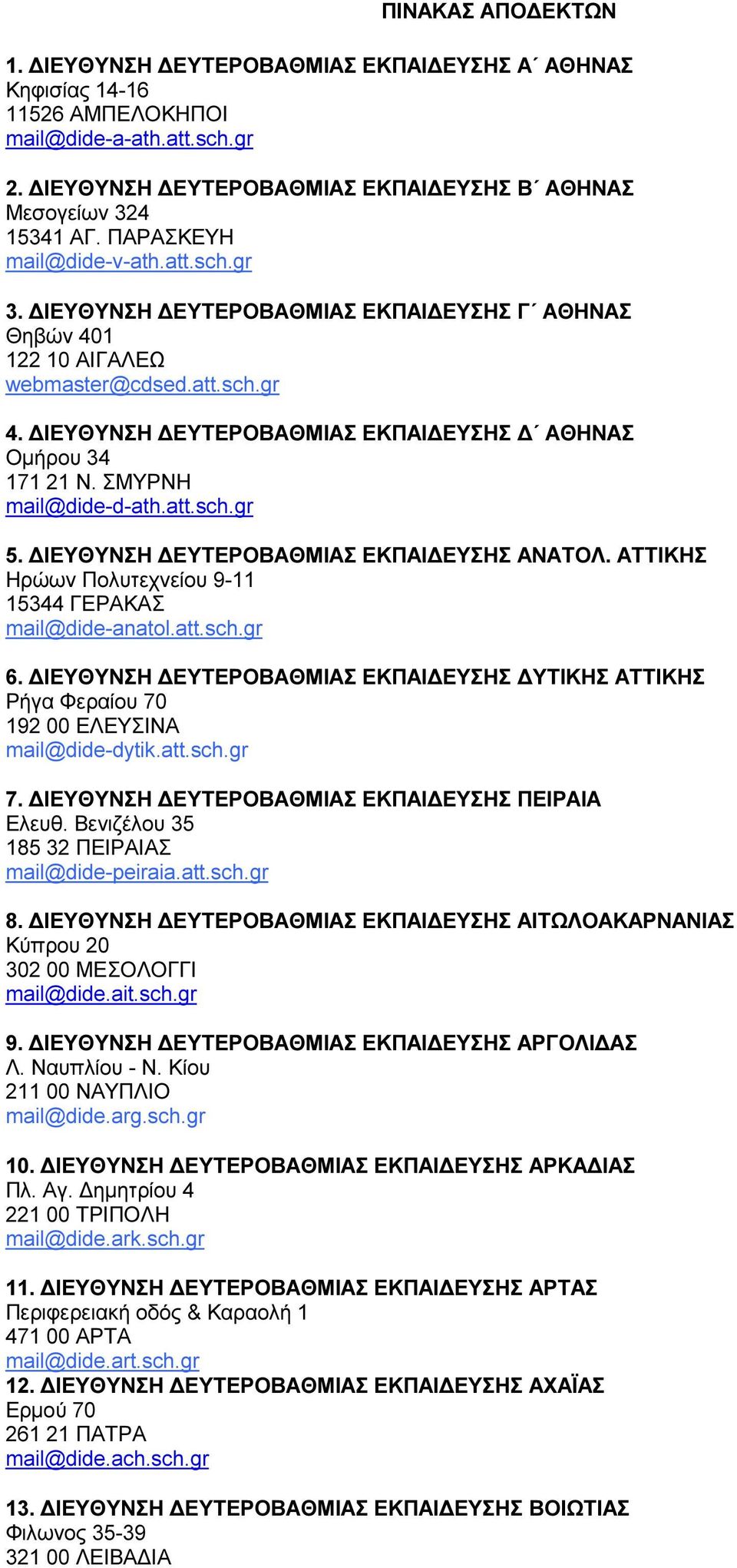 ΣΜΥΡΝΗ mail@dide-d-ath.att.sch.gr 5. ΙΕΥΘΥΝΣΗ ΕΥΤΕΡΟΒΑΘΜΙΑΣ ΕΚΠΑΙ ΕΥΣΗΣ ΑΝΑΤΟΛ. ΑΤΤΙΚΗΣ Ηρώων Πολυτεχνείου 9-11 15344 ΓΕΡΑΚΑΣ mail@dide-anatol.att.sch.gr 6.