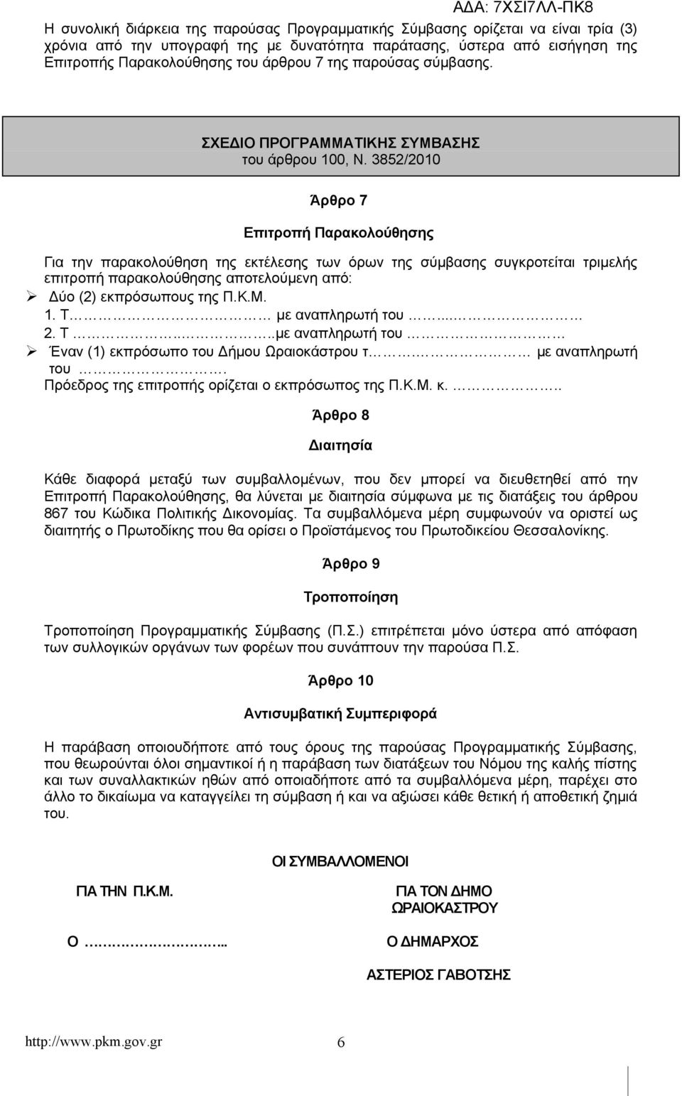 Άρθρο 7 Επιτροπή Παρακολούθησης Για την παρακολούθηση της εκτέλεσης των όρων της σύμβασης συγκροτείται τριμελής επιτροπή παρακολούθησης αποτελούμενη από: Δύο (2) εκπρόσωπους της Π.Κ.Μ. 1.