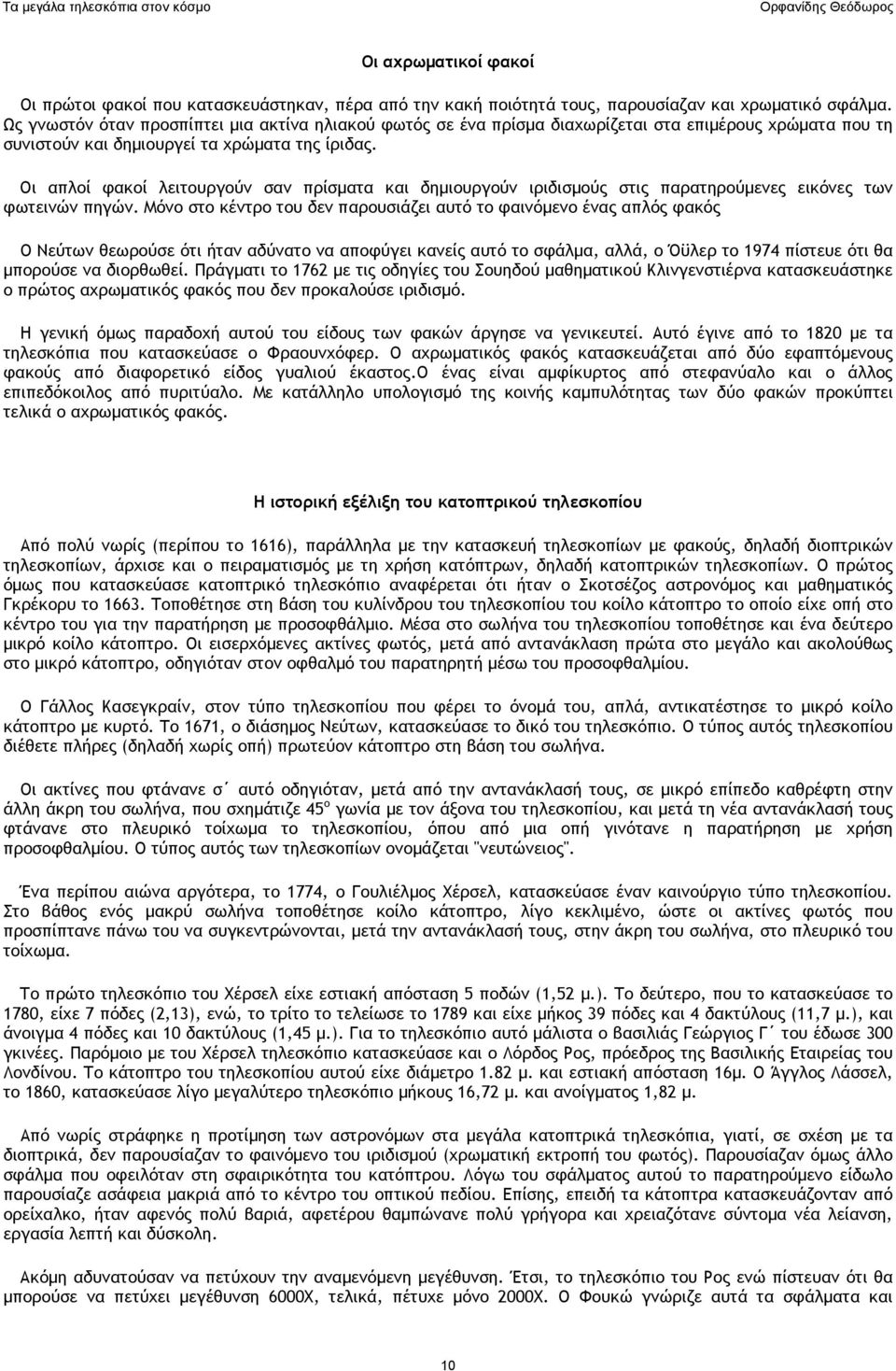 Οι απλοί φακοί λειτουργούν σαν πρίσματα και δημιουργούν ιριδισμούς στις παρατηρούμενες εικόνες των φωτεινών πηγών.