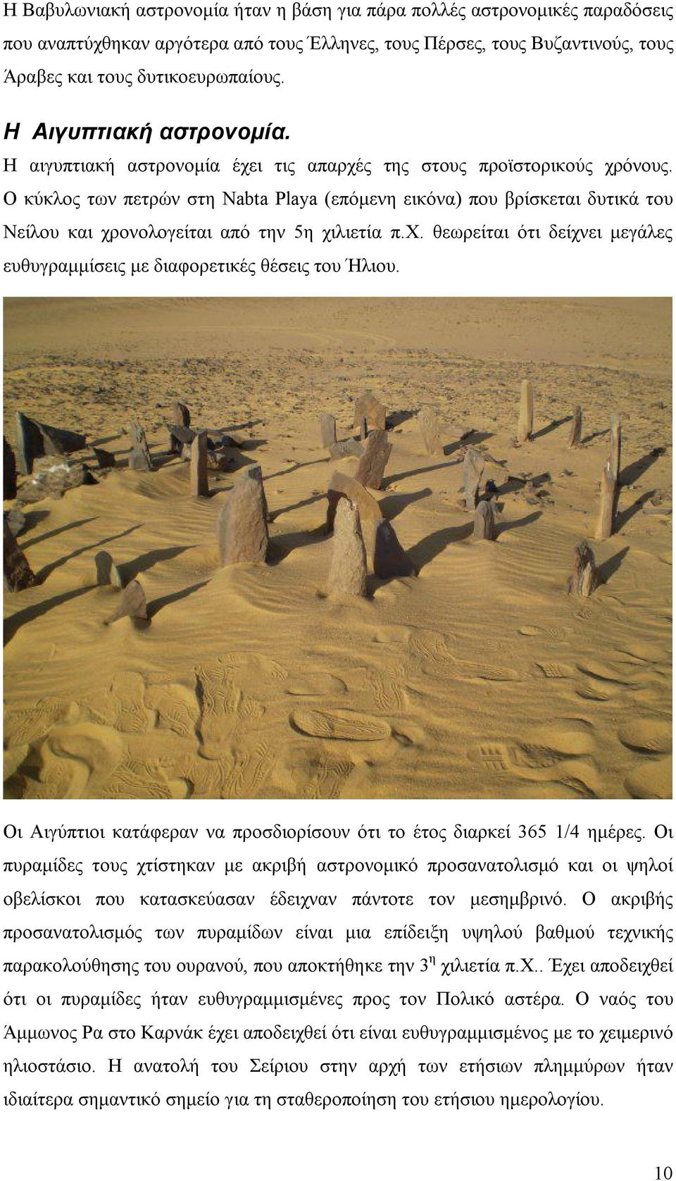 Ο κύκλος των πετρών στη Nabta Playa (επόμενη εικόνα) που βρίσκεται δυτικά του Νείλου και χρονολογείται από την 5η χιλιετία π.χ. θεωρείται ότι δείχνει μεγάλες ευθυγραμμίσεις με διαφορετικές θέσεις του Ήλιου.