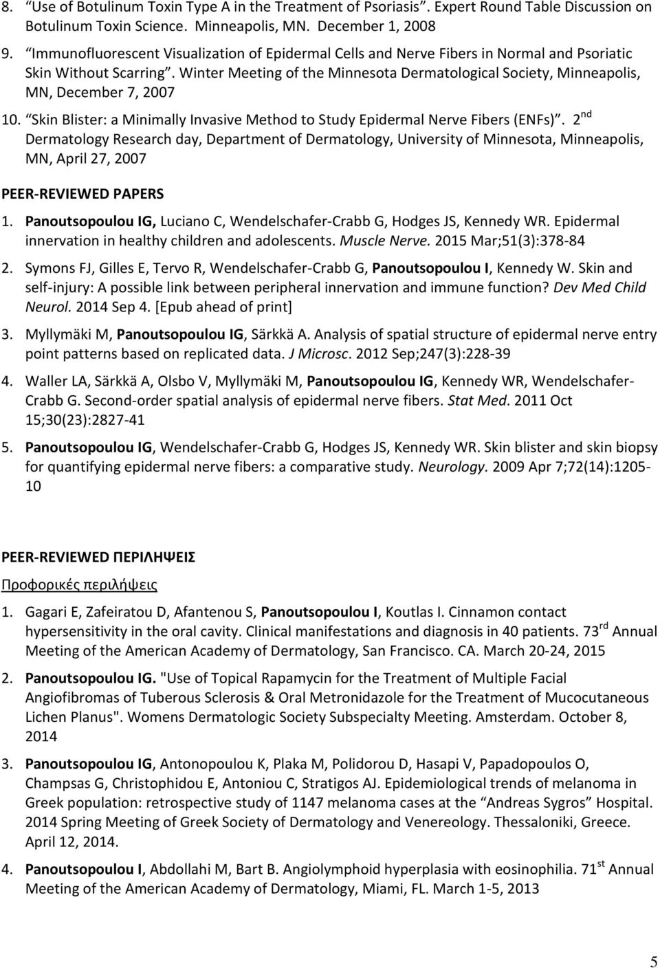 Winter Meeting of the Minnesota Dermatological Society, Minneapolis, MN, December 7, 2007 10. Skin Blister: a Minimally Invasive Method to Study Epidermal Nerve Fibers (ENFs).