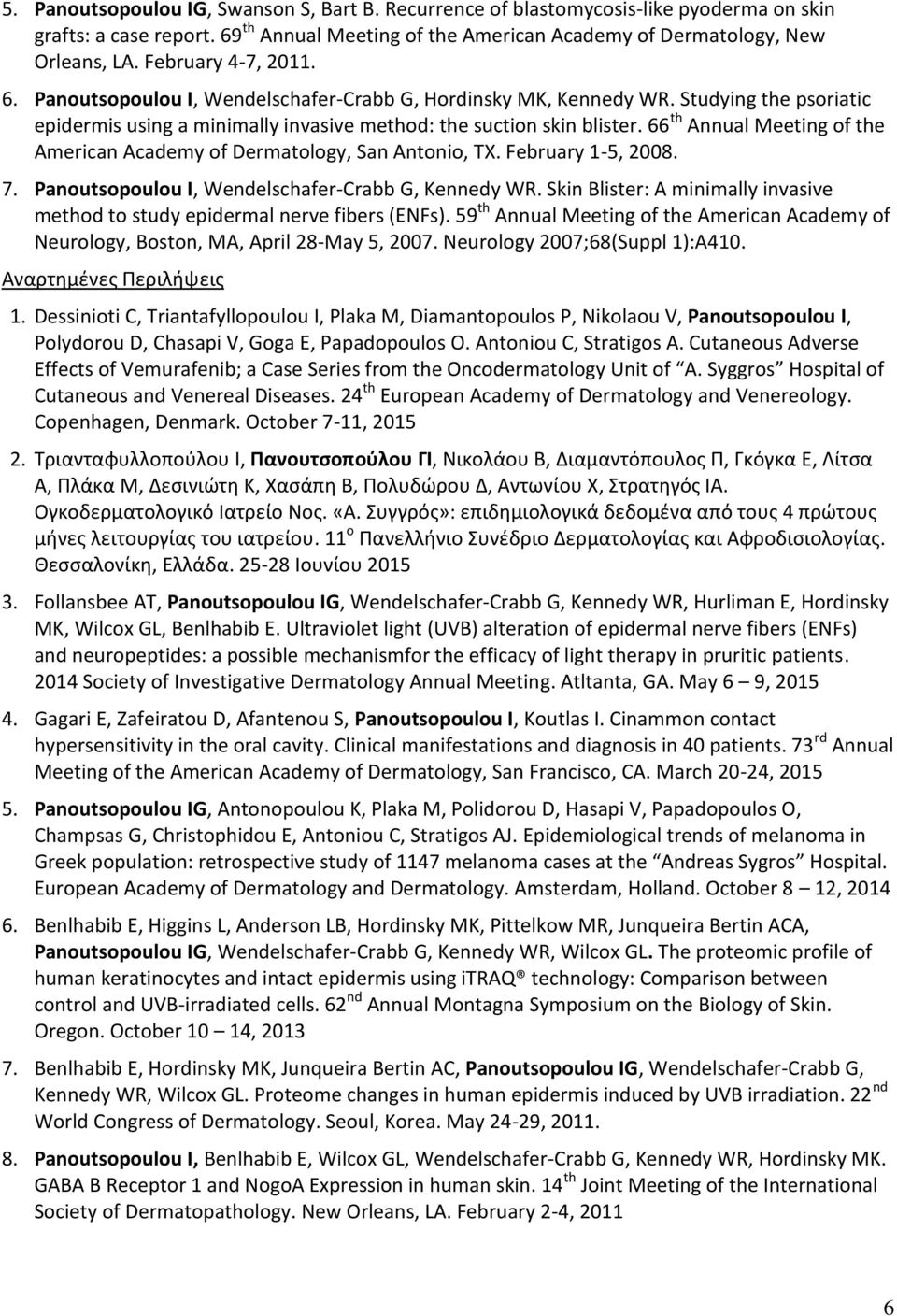 66 th Annual Meeting of the American Academy of Dermatology, San Antonio, TX. February 1-5, 2008. 7. Panoutsopoulou I, Wendelschafer-Crabb G, Kennedy WR.