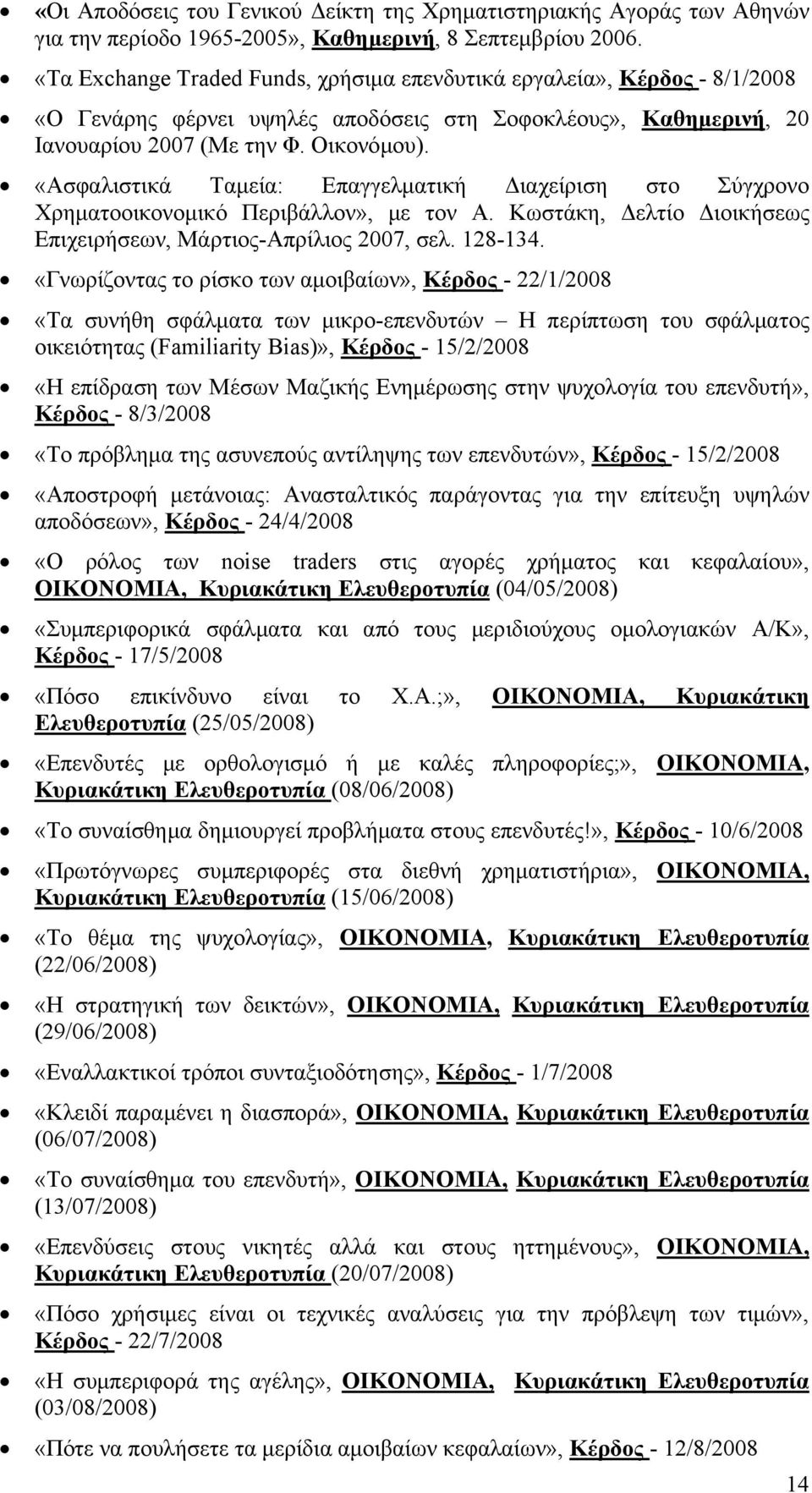 «Ασφαλιστικά Ταμεία: Επαγγελματική Διαχείριση στο Σύγχρονο Χρηματοοικονομικό Περιβάλλον», με τον Α. Κωστάκη, Δελτίο Διοικήσεως Επιχειρήσεων, Μάρτιος-Απρίλιος 2007, σελ. 128-134.