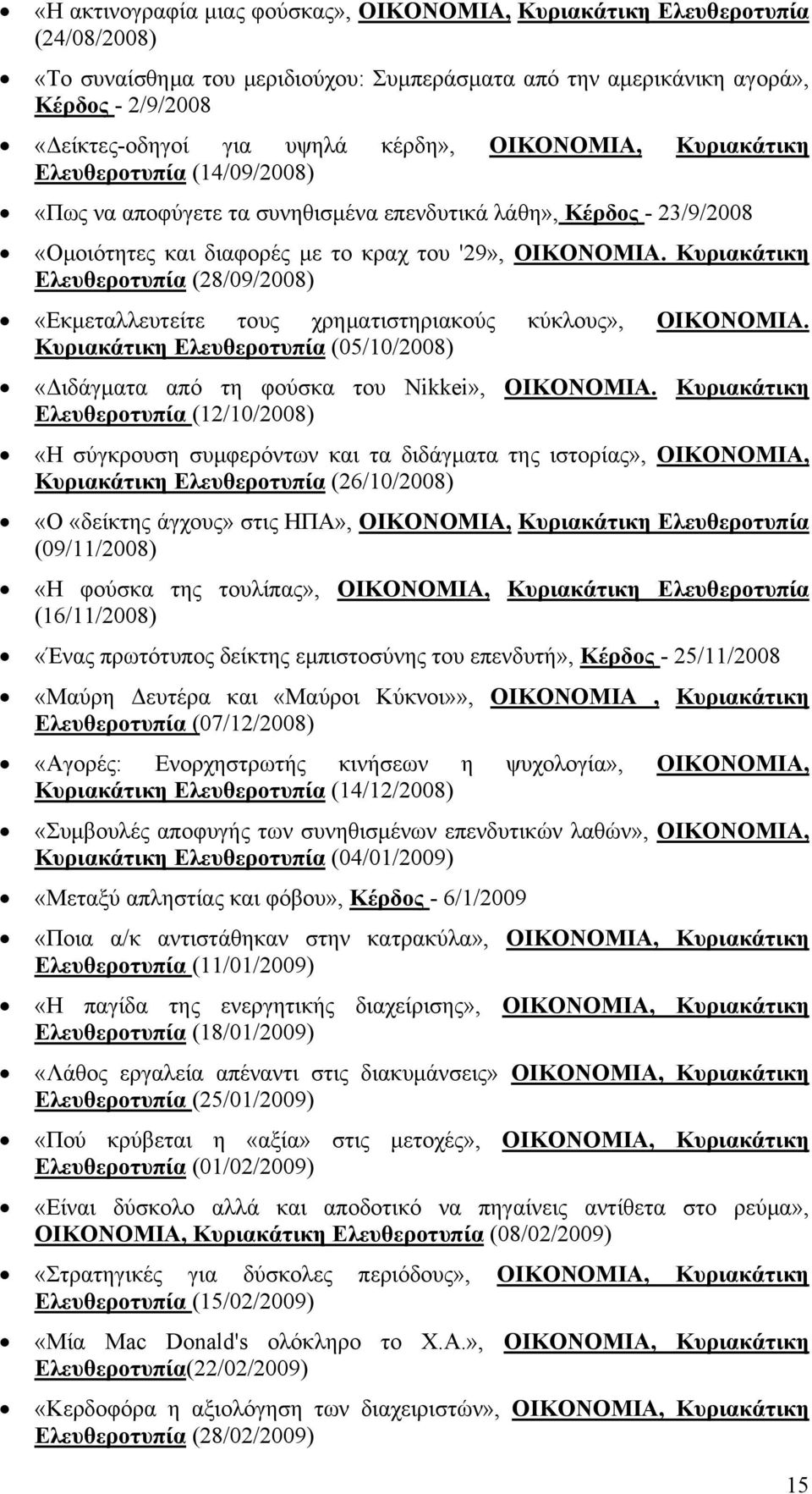 Κυριακάτικη Ελευθεροτυπία (28/09/2008) «Εκμεταλλευτείτε τους χρηματιστηριακούς κύκλους», ΟΙΚΟΝΟΜΙΑ. Κυριακάτικη Ελευθεροτυπία (05/10/2008) «Διδάγματα από τη φούσκα του Nikkei», ΟΙΚΟΝΟΜΙΑ.