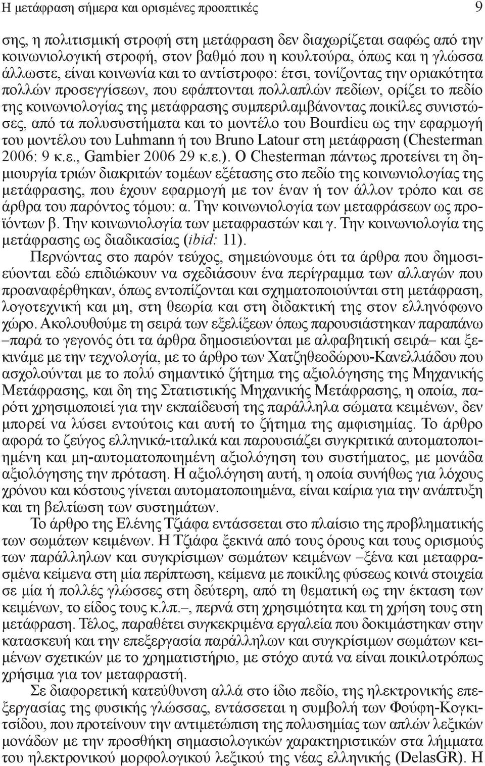 συνιστώσες, από τα πολυσυστήματα και το μοντέλο του Bourdieu ως την εφαρμογή του μοντέλου του Luhmann ή του Bruno Latour στη μετάφραση (Chesterman 2006: 9 κ.ε., Gambier 2006 29 κ.ε.).