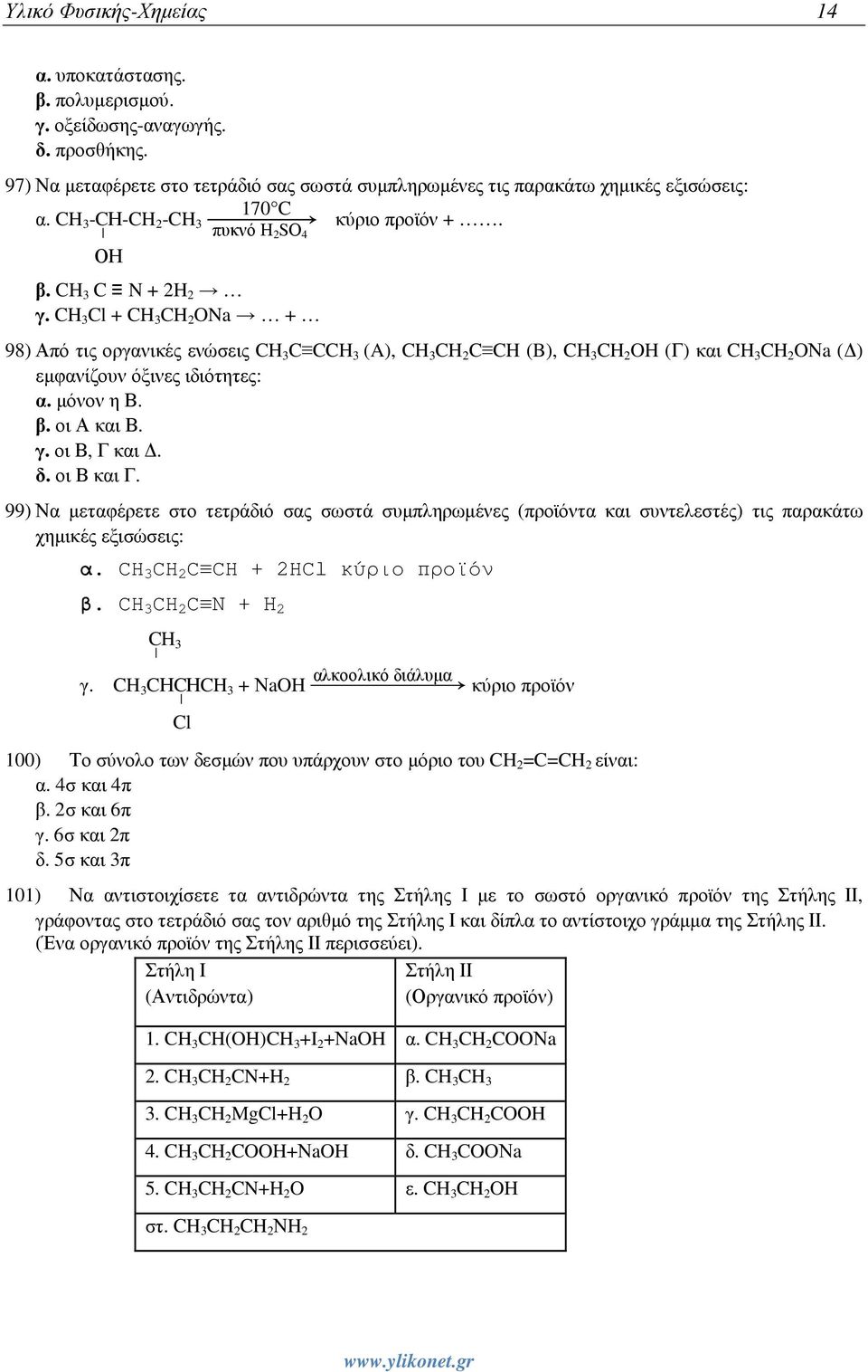 CH 3 Cl + CH 3 CH 2 ONa + 98) Από τις οργανικές ενώσεις CH 3 C CCH 3 (A), CH 3 CH 2 C CH (B), CH 3 CH 2 OH (Γ) και CH 3 CH 2 OΝa ( ) εµφανίζουν όξινες ιδιότητες: α. µόνον η Β. β. οι Α και Β. γ.