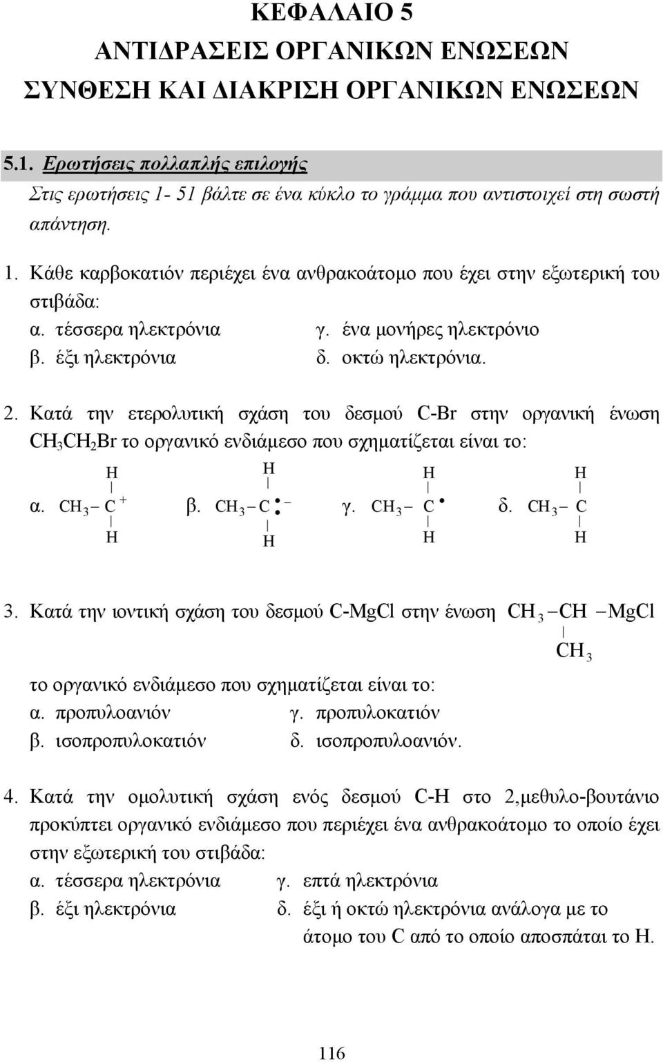 ένα µονήρες ηλεκτρόνιο β. έξι ηλεκτρόνια δ. οκτώ ηλεκτρόνια. 2. Κατά την ετερολυτική σχάση του δεσµού C-Br στην οργανική ένωση CH CH 2 Br το οργανικό ενδιάµεσο που σχηµατίζεται είναι το: H + α.