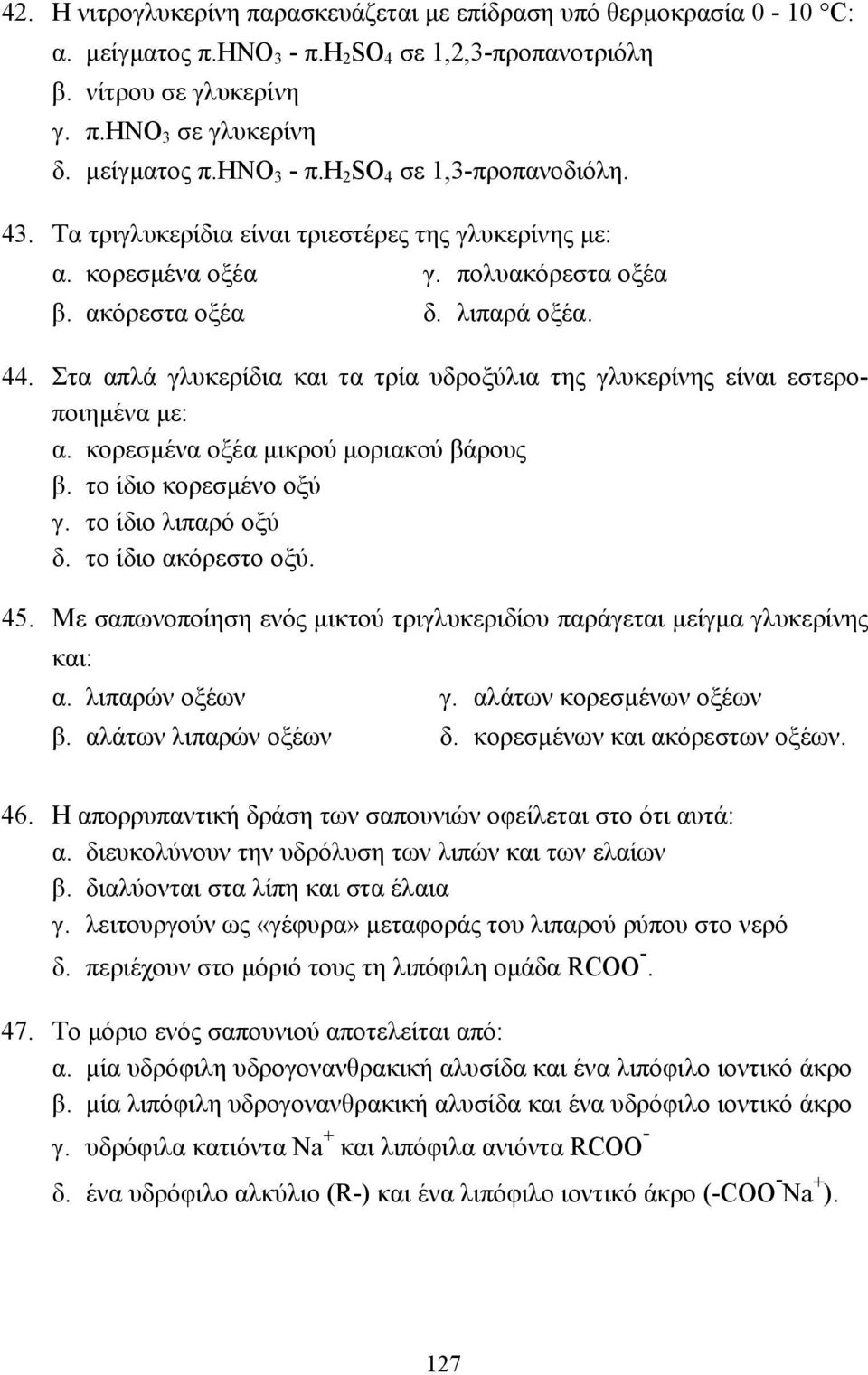 Στα απλά γλυκερίδια και τα τρία υδροξύλια της γλυκερίνης είναι εστεροποιηµένα µε: α. κορεσµένα οξέα µικρού µοριακού βάρους β. το ίδιο κορεσµένο οξύ γ. το ίδιο λιπαρό οξύ δ. το ίδιο ακόρεστο οξύ. 45.