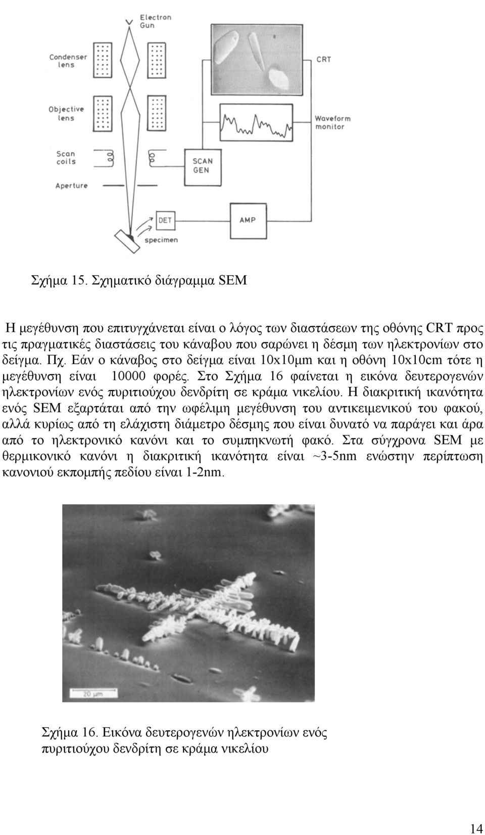 Η διακριτική ικανότητα ενός SEM εξαρτάται από την ωφέλιμη μεγέθυνση του αντικειμενικού του φακού, αλλά κυρίως από τη ελάχιστη διάμετρο δέσμης που είναι δυνατό να παράγει και άρα από το ηλεκτρονικό