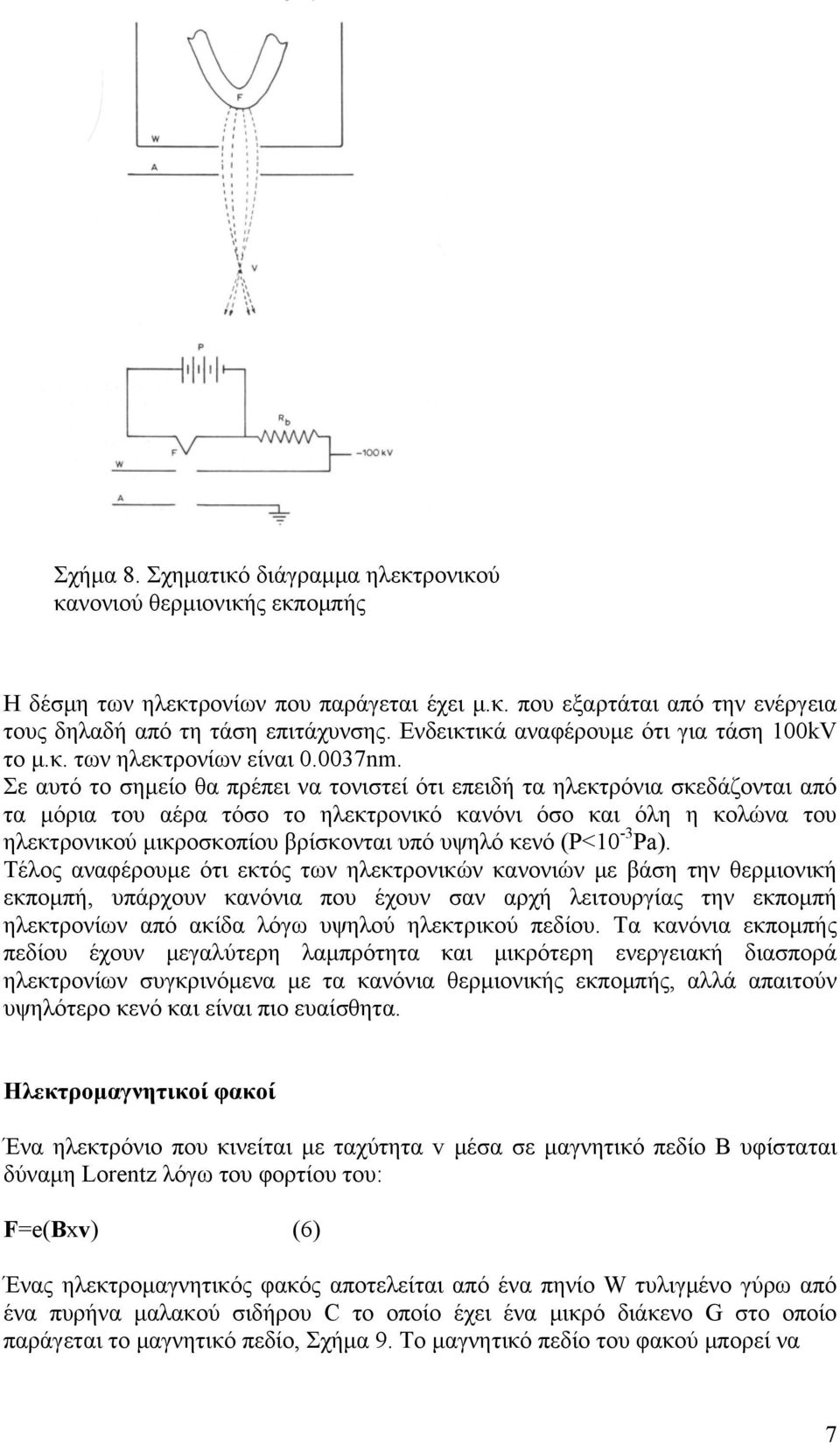 Σε αυτό το σημείο θα πρέπει να τονιστεί ότι επειδή τα ηλεκτρόνια σκεδάζονται από τα μόρια του αέρα τόσο το ηλεκτρονικό κανόνι όσο και όλη η κολώνα του ηλεκτρονικού μικροσκοπίου βρίσκονται υπό υψηλό