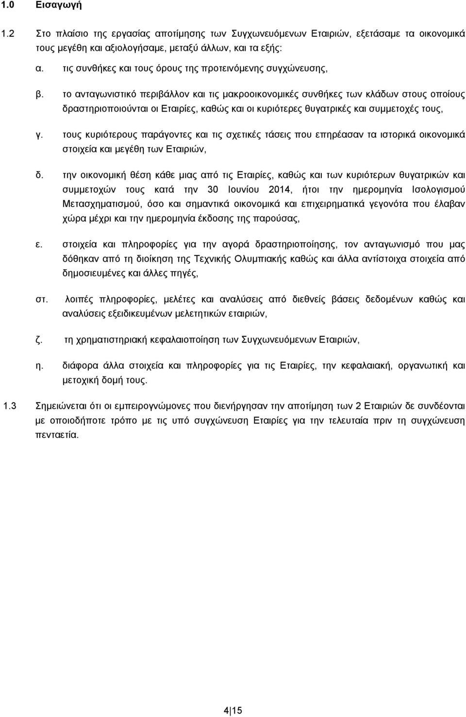 το ανταγωνιστικό περιβάλλον και τις μακροοικονομικές συνθήκες των κλάδων στους οποίους δραστηριοποιούνται οι Εταιρίες, καθώς και οι κυριότερες θυγατρικές και συμμετοχές τους, γ.