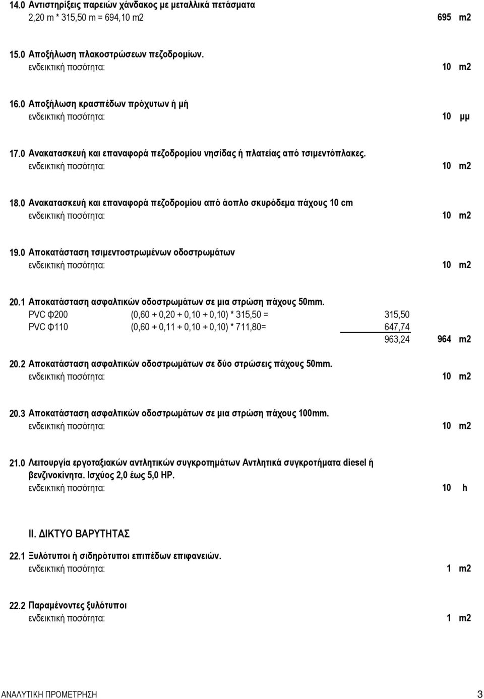 0 Ανακατασκευή και επαναφορά πεζοδρομίου από άοπλο σκυρόδεμα πάχους 10 cm 19.0 Αποκατάσταση τσιμεντοστρωμένων οδοστρωμάτων 20.1 Αποκατάσταση ασφαλτικών οδοστρωμάτων σε μια στρώση πάχους 50mm.