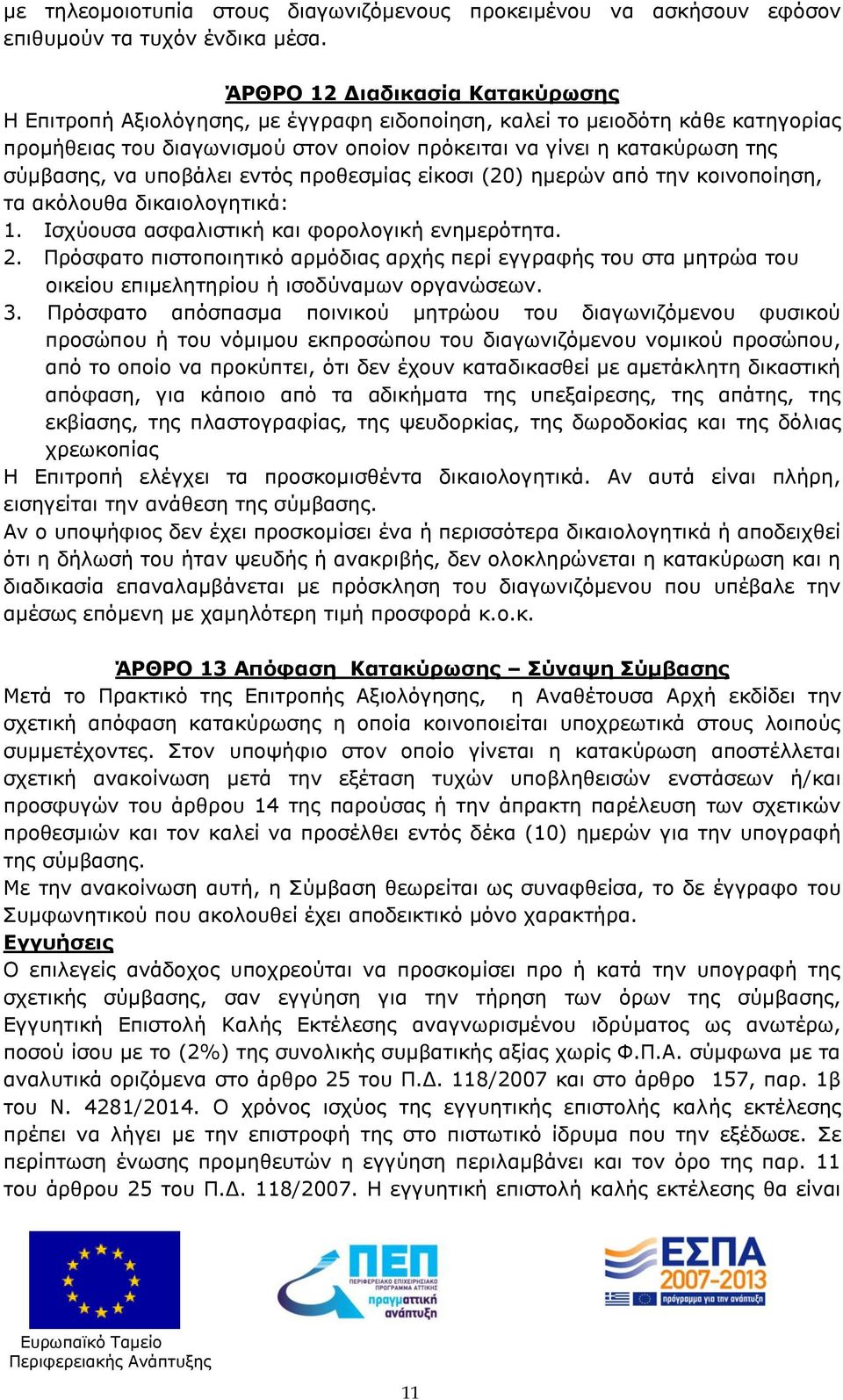 υποβάλει εντός προθεσμίας είκοσι (20) ημερών από την κοινοποίηση, τα ακόλουθα δικαιολογητικά:. Ισχύουσα ασφαλιστική και φορολογική ενημερότητα. 2.