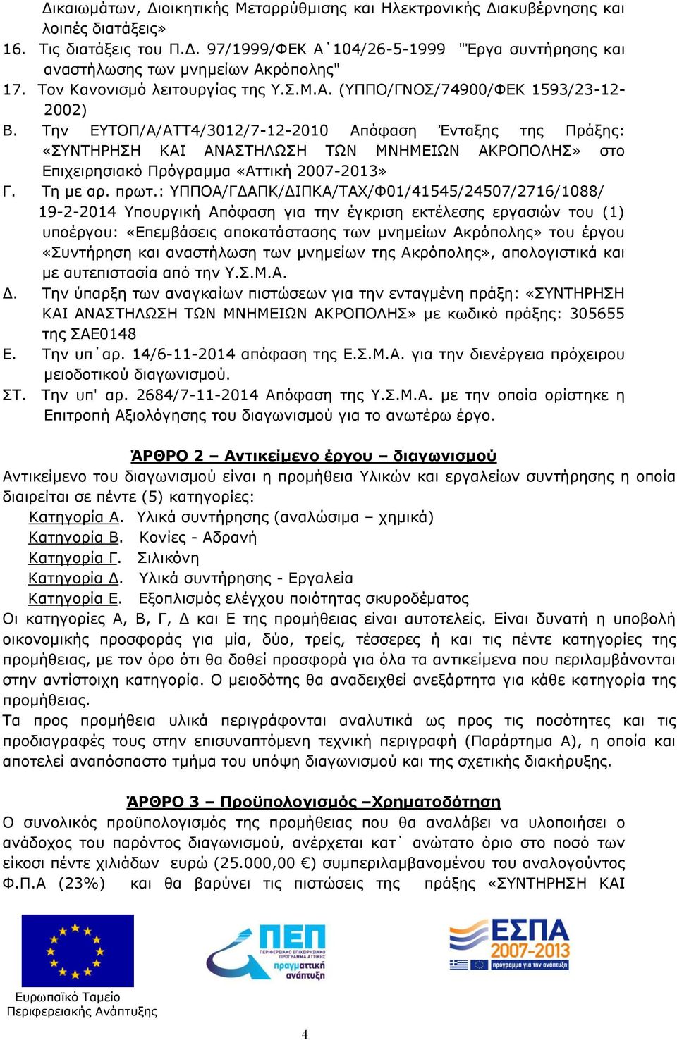 Την ΕΥΤΟΠ/Α/ΑΤΤ4/302/7-2-200 Απόφαση Ένταξης της Πράξης: «ΣΥΝΤΗΡΗΣΗ ΚΑΙ ΑΝΑΣΤΗΛΩΣΗ ΤΩΝ ΜΝΗΜΕΙΩΝ ΑΚΡΟΠΟΛΗΣ» στο Επιχειρησιακό Πρόγραμμα «Αττική 2007-203» Γ. Τη με αρ. πρωτ.