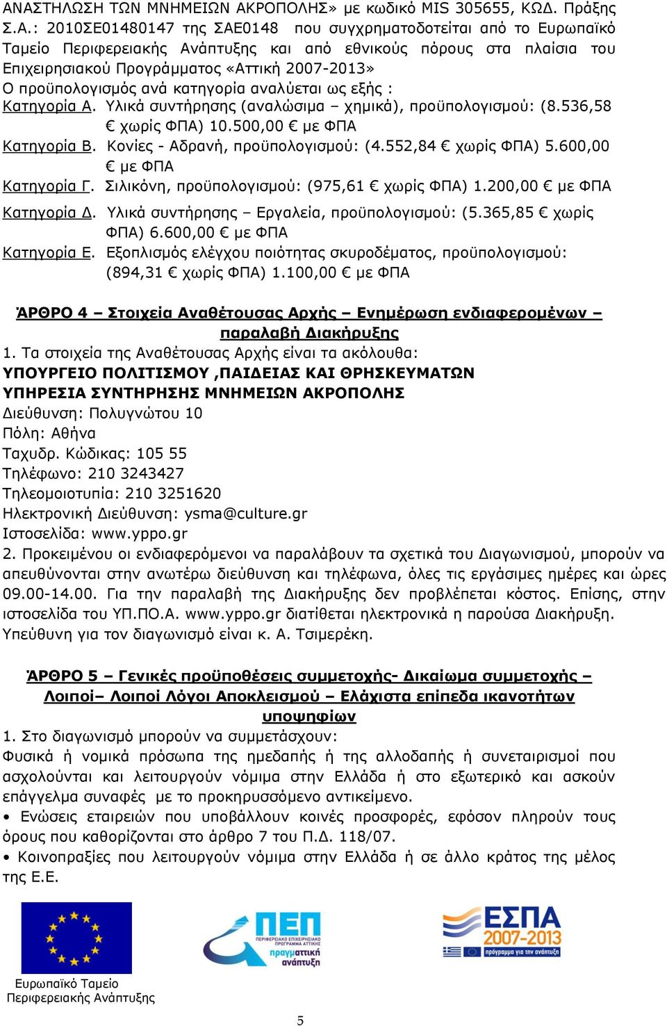 Κονίες - Αδρανή, προϋπολογισμού: (4.552,84 χωρίς ΦΠΑ) 5.600,00 με ΦΠΑ Κατηγορία Γ. Σιλικόνη, προϋπολογισμού: (975,6 χωρίς ΦΠΑ).200,00 με ΦΠΑ Κατηγορία Δ. Υλικά συντήρησης Εργαλεία, προϋπολογισμού: (5.