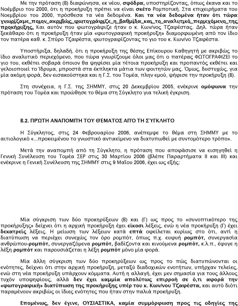 Και αυτόν που φωτογράφιζε ήταν ο κ. Κων/νος Τζαφέστας. Δηλ. τώρα ήταν ξεκάθαρο ότι η προκήρυξη ήταν μία «φωτογραφική προκήρυξη» διαμορφωμένη από τον ίδιο τον πατέρα καθ. κ. Σπύρο Τζαφέστα, φωτογραφίζοντας το γιο του κ.