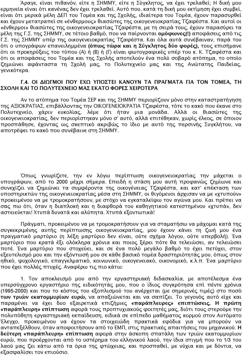 οικογενειοκρατίας Τζαφέστα. Και αυτοί οι «ένθερμοι» θιασώτες της οικογενειοκρατίας Τζαφέστα, με τη σειρά τους, έχουν παρασύρει τα μέλη της Γ.Σ. της ΣΗΜΜΥ, σε τέτοιο βαθμό, που να παίρνονται ομόφωνες(!