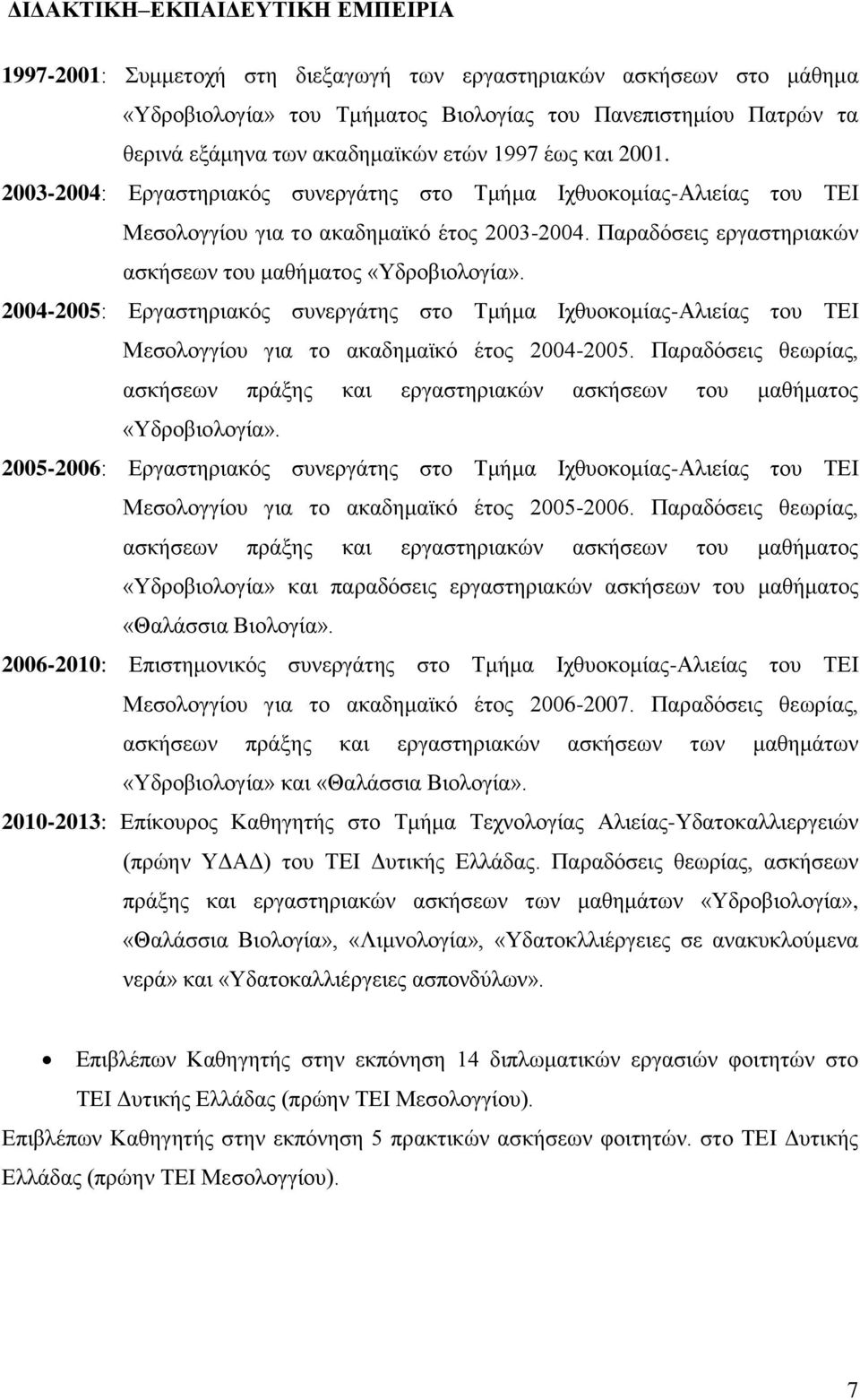 Παραδόσεις εργαστηριακών ασκήσεων του μαθήματος «Υδροβιολογία». 2004-2005: Εργαστηριακός συνεργάτης στο Τμήμα Ιχθυοκομίας-Αλιείας του ΤΕΙ Μεσολογγίου για το ακαδημαϊκό έτος 2004-2005.