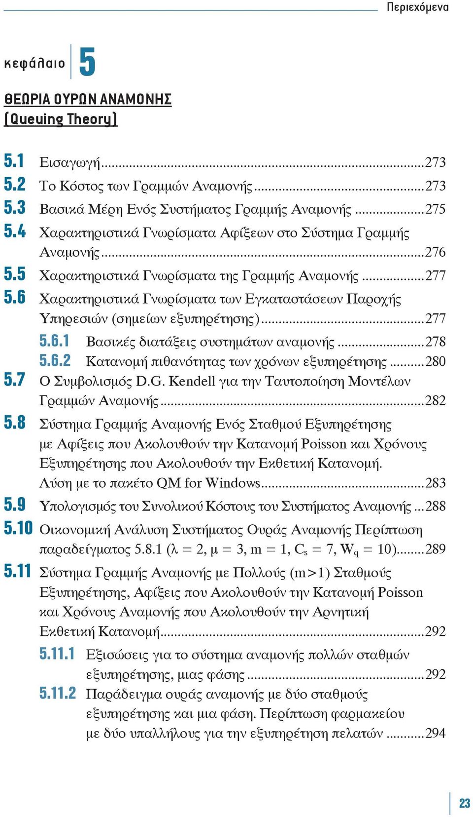 6 Χαρακτηριστικά Γνωρίσματα των Εγκαταστάσεων Παροχής Υπηρεσιών (σημείων εξυπηρέτησης)...277 5.6.1 Βασικές διατάξεις συστημάτων αναμονής...278 5.6.2 Κατανομή πιθανότητας των χρόνων εξυπηρέτησης...280 5.
